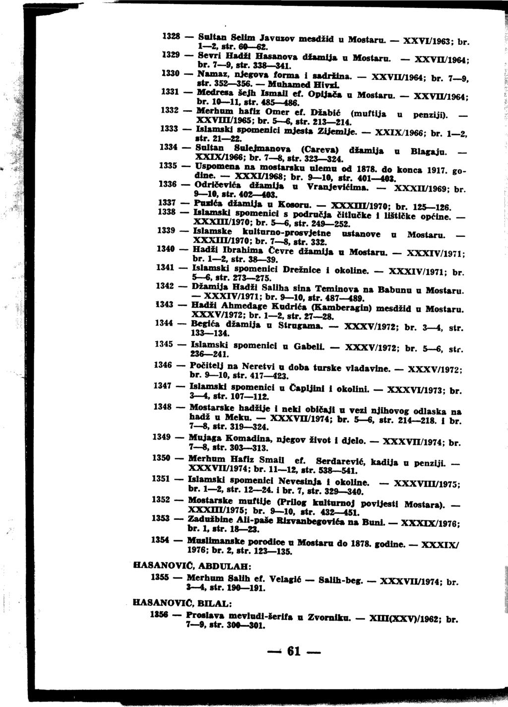I Saltan Selim Javozov mesdžiđ u Mostara. XXVI/1963; br, str«60'62«i Sevri Hadžl Hasanova džam ija u Mostaru. XXVII/1964' br. 7 9, str. 338 341. I Namaz, njegova forma i sadržina.