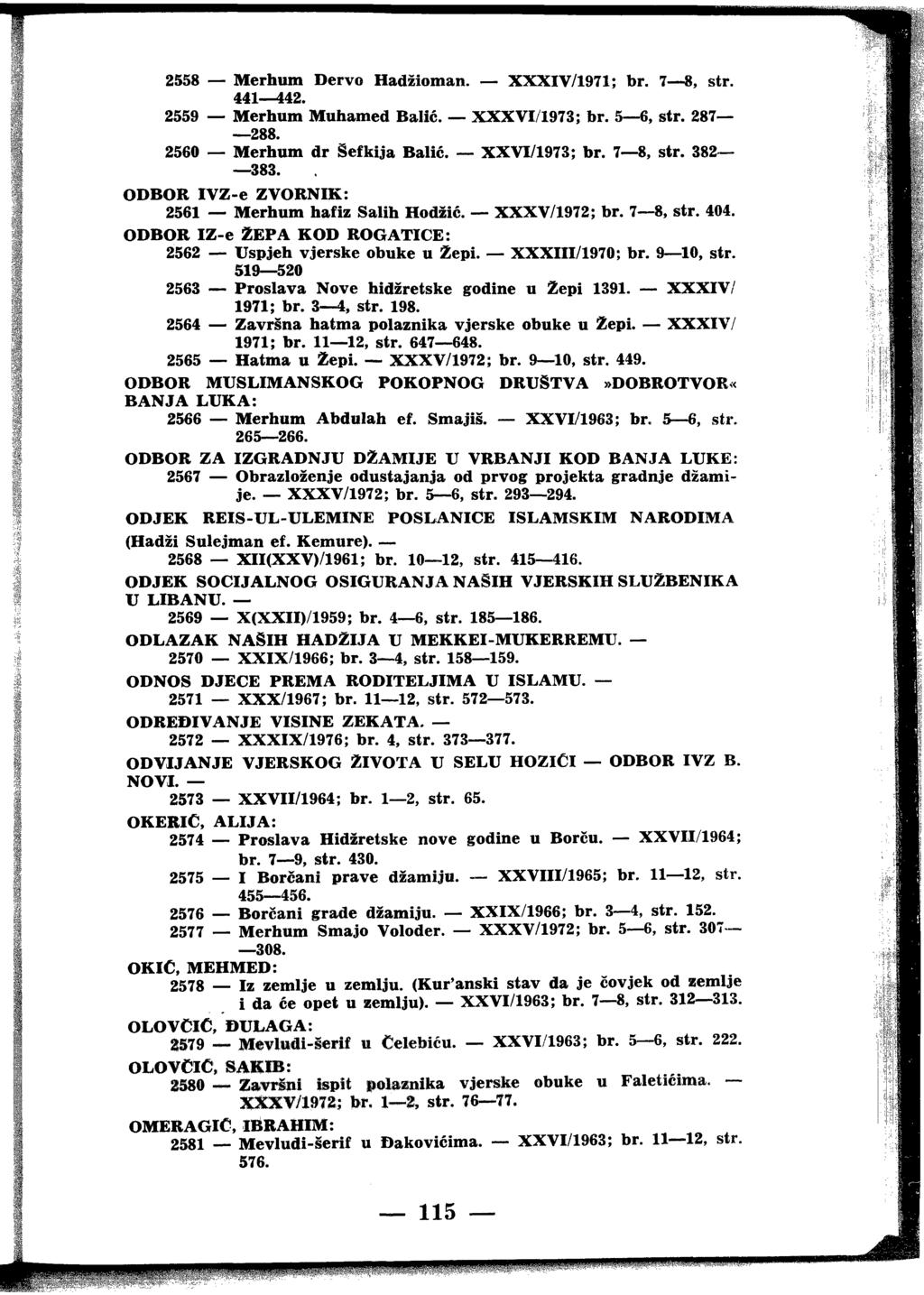 2558 Merhum Dervo Hadžioman. XXXIV/1971; br. 7 8, str. 441 442. 2559 Merhum Muhamed Balić. XXXVI/1973; hr. 5 6, str, 287 288. 2560 Merhum dr Šefkija Balić. XXVI/1973; br. 7 8, str. 382 383.