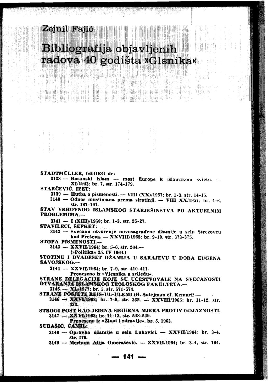 Zejnil Fajić Bibliografija oil radova 40 i ; l I ТЈ ili Isnika«STADTMtlLLER, GEORG dr: 3138 Bosanski islam most Europe k islamskom svietu. XI/1943; br. 7, str. 174-179.