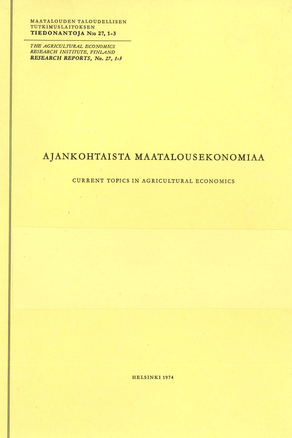 MAATALOUDEN TALOUDELLISEN TUTKIMUSLAITOKSEN TIEDONANTOJA N:o 27, 1-3 THE AGRICULTURAL ECONOMICS RESEARCH INSTITUTE,