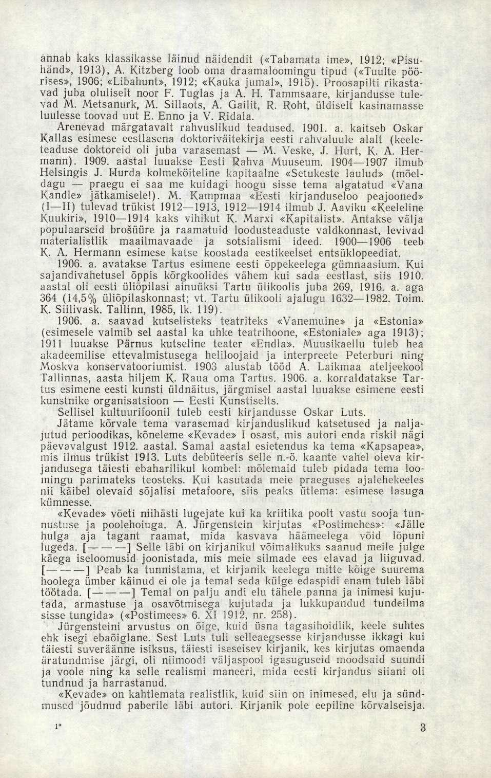 annab kaks klassikasse läinud näidendit («Tabamata ime», 1912; «Pisuhänd», 1913), A. Kitzberg loob oma draamaloomingu tipud («Tuulte pöörises», 1906; «Libahunt», 1912; «Kauka jumal», 1915).