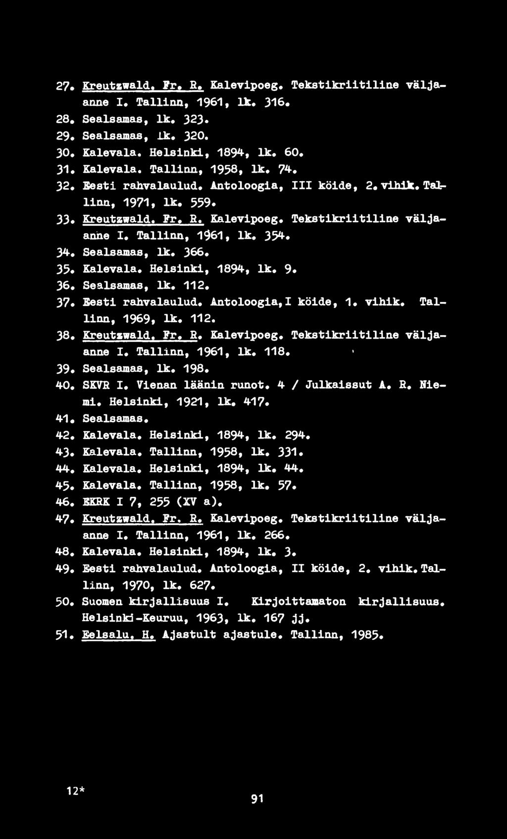 Helsinki, 1894, lk. 9. 36. Sealsamas, lk. 112. 37. Sesti rahvalaulud. Antoloogia,I köide, 1. vihik. Tallinn, 1969, lk. 112. 38. Kreutawald. Fr. R. Kalevipoeg. Tekstikriitiline väljaanne I.
