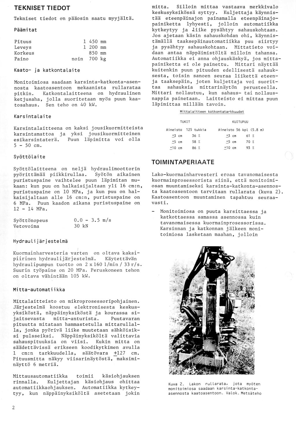 TEKNISET TIEDOT Tekniset tiedot on pääosin saatu myyjältä Päämitat Pituus Leveys Korkeus Paino 45 mm 2 mm 85 mm noin 7 kg Kaato- ja katkontalaite Monitoimiosa saadaan karsinta-katkonta-asennosta