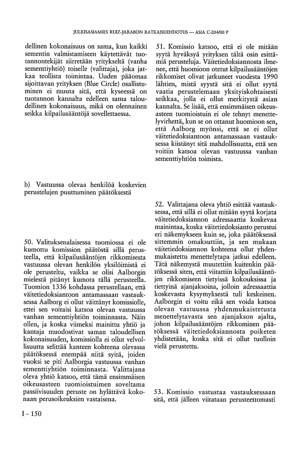 JULKISASIAMIES RUIZ-JARABON RATKAISUEHDOTUS ASIA C-204/00 P dellinen kokonaisuus on sama, kun kaikki sementin valmistamiseen käytettävät tuotannontekijät siirretään yritykseltä (vanha sementtiyhtiö)