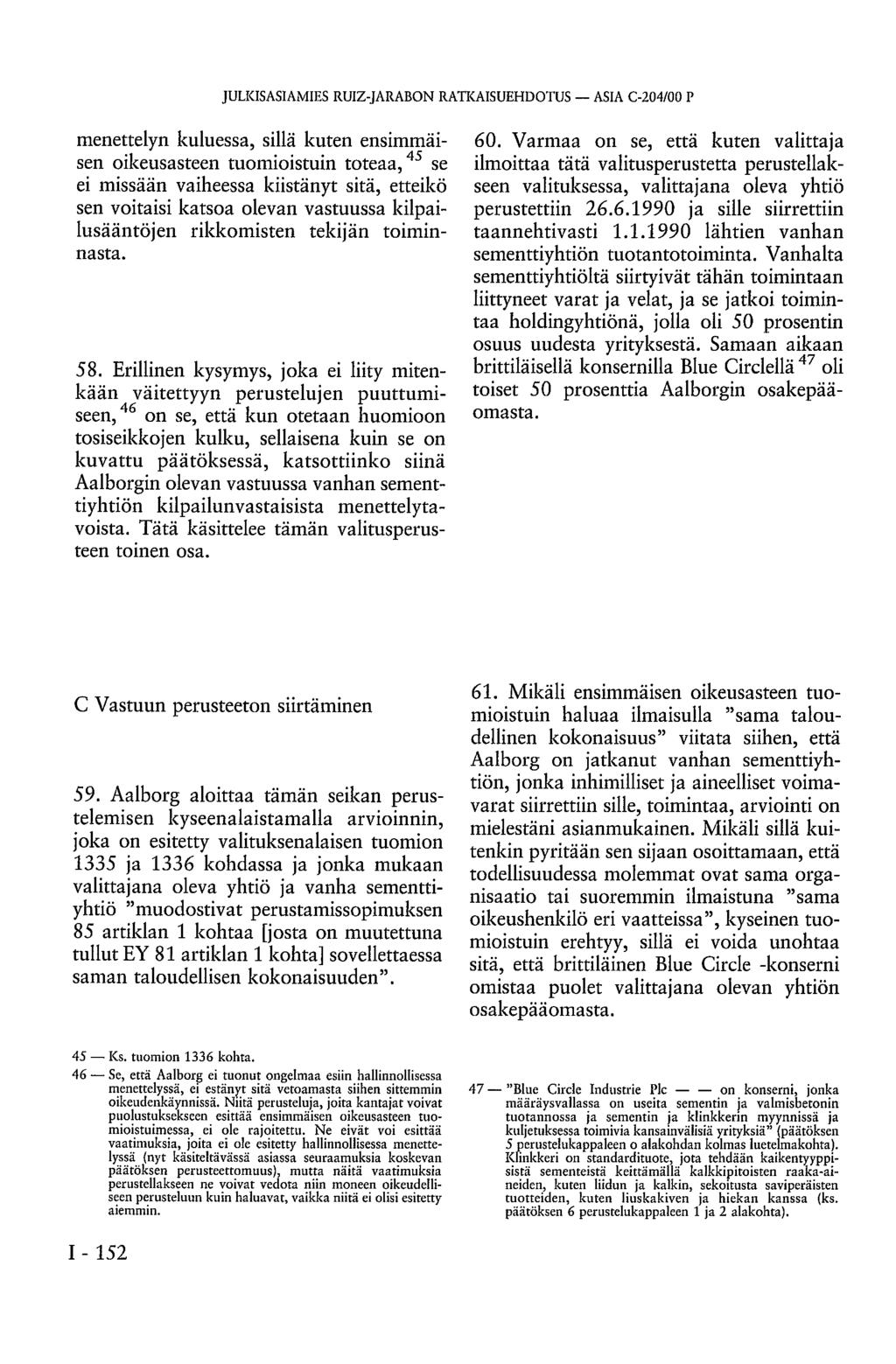 JULKISASIAMIES RUIZ-JARABON RATKAISUEHDOTUS ASIA C-204/00 P menettelyn kuluessa, sillä kuten ensimmäisen oikeusasteen tuomioistuin toteaa, 45 se ei missään vaiheessa kiistänyt sitä, etteikö sen