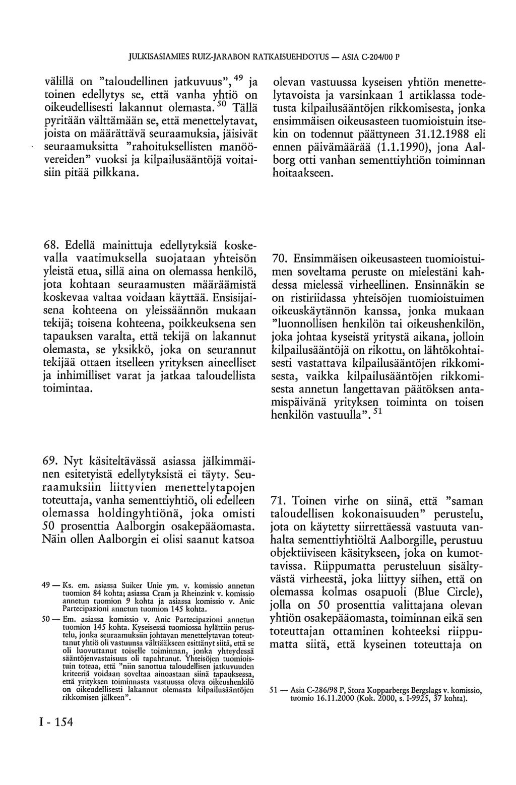 JULKISASIAMIES RUIZ-JARABON RATKAISUEHDOTUS ASIA C-204/00 P välillä on "taloudellinen jatkuvuus", 49 ja toinen edellytys se, että vanha yhtiö on oikeudellisesti lakannut olemasta.