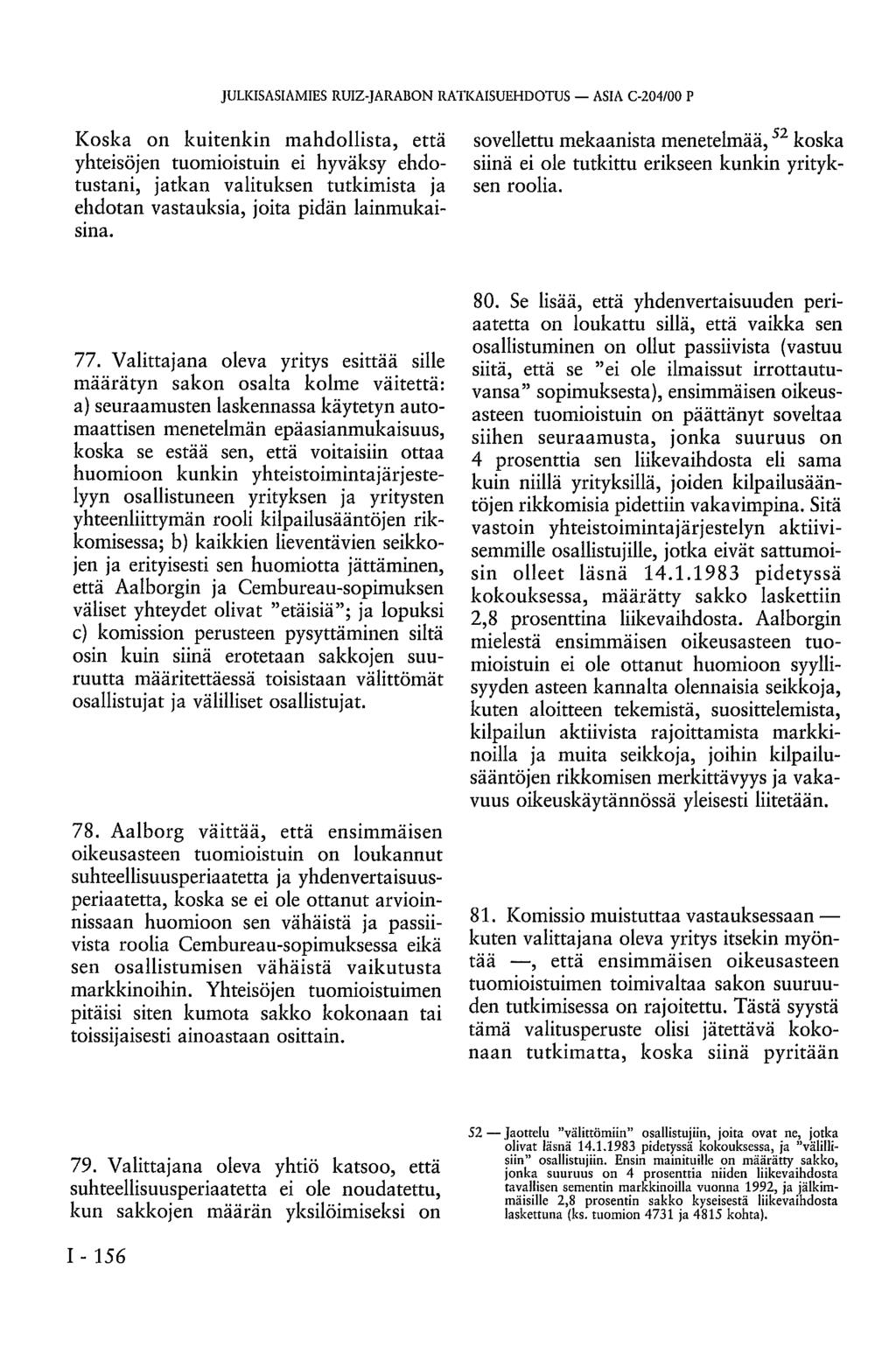 JULKISASIAMIES RUIZ-JARABON RATKAISUEHDOTUS ASIA C-204/00 P Koska on kuitenkin mahdollista, että yhteisöjen tuomioistuin ei hyväksy ehdotustani, jatkan valituksen tutkimista ja ehdotan vastauksia,