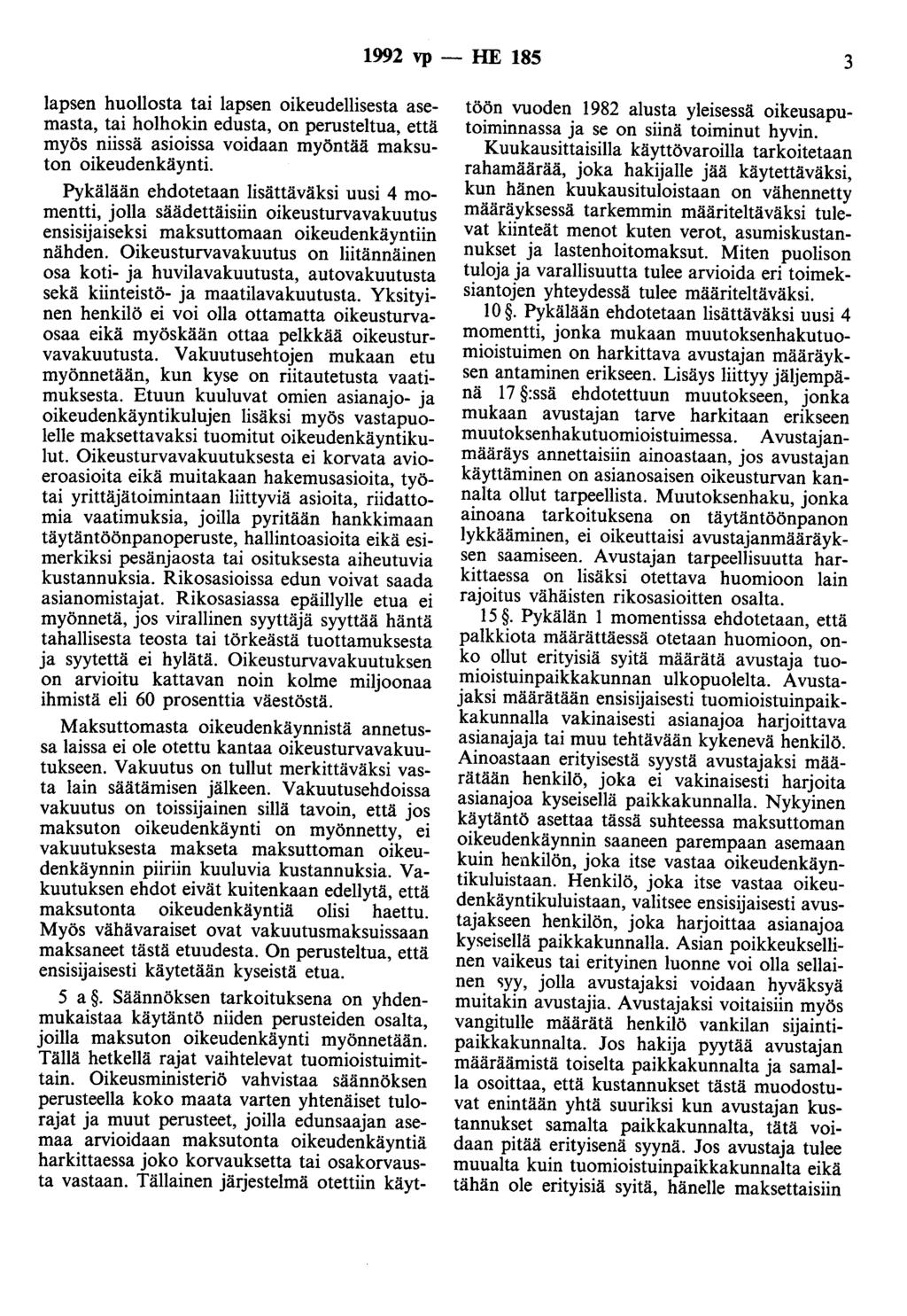 1992 vp - HE 185 3 lapsen huollosta tai lapsen oikeudellisesta asemasta, tai holhokin edusta, on perusteltua, että myös niissä asioissa voidaan myöntää maksuton oikeudenkäynti.