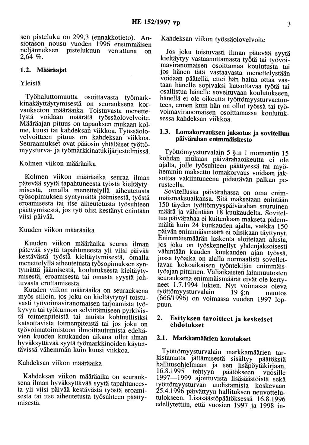 HE 152/1997 vp 3 sen pisteluku on 299,3 (ennakkotieto). Ansiotason nousu vuoden 1996 ensimmäisen neljänneksen pistelukuun verrattuna on 2,64 %. 1.2. Määräajat Yleistä Työhaluttomuutta osoittavasta työmarkkinakäyttäytymisestä on seurauksena korvaukseton määräaika.