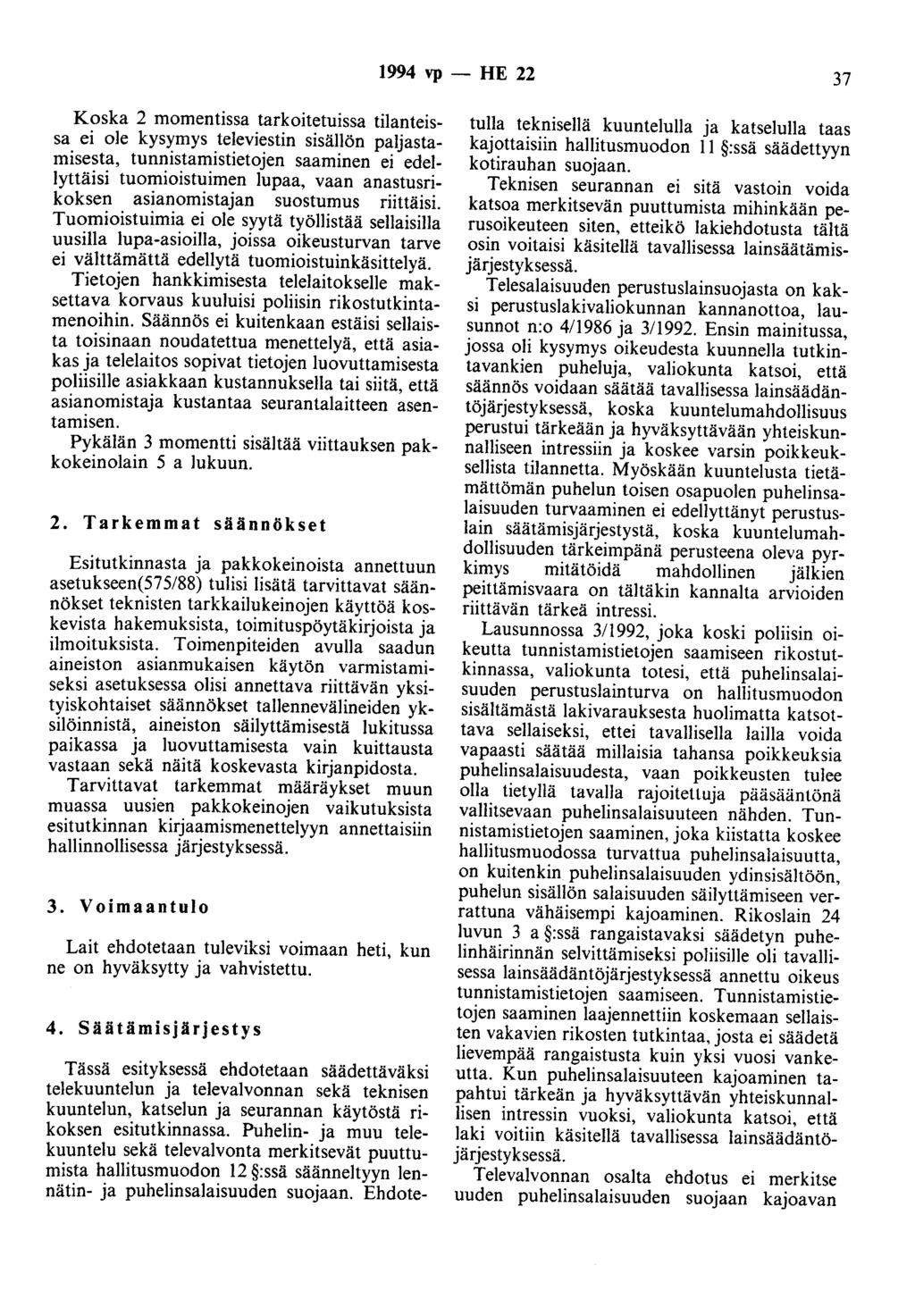 1994 vp - HE 22 37 Koska 2 momentissa tarkoitetuissa tilanteissa ei ole kysymys televiestin sisällön paljastamisesta, tunnistamistietojen saaminen ei edellyttäisi tuomioistuimen lupaa, vaan