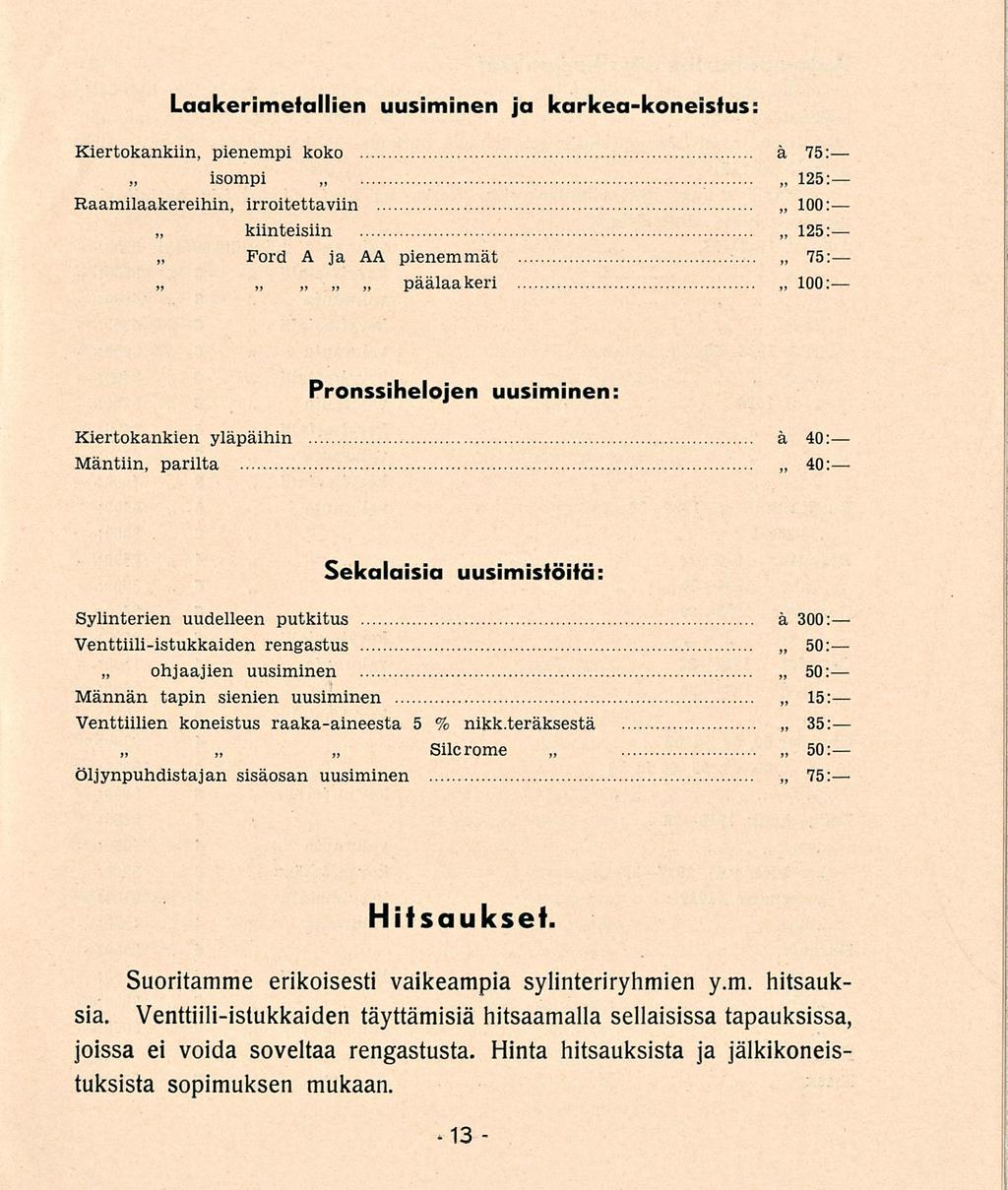Laakerimetallien uusiminen ja karkeakoneistus Kiertokankiin, pienempi koko a 75: isompi 125: Raamilaakereihin, irroitettaviin 100: kiinteisiin 125: Ford A ja AA pienemmät 75: päälaakeri 100: