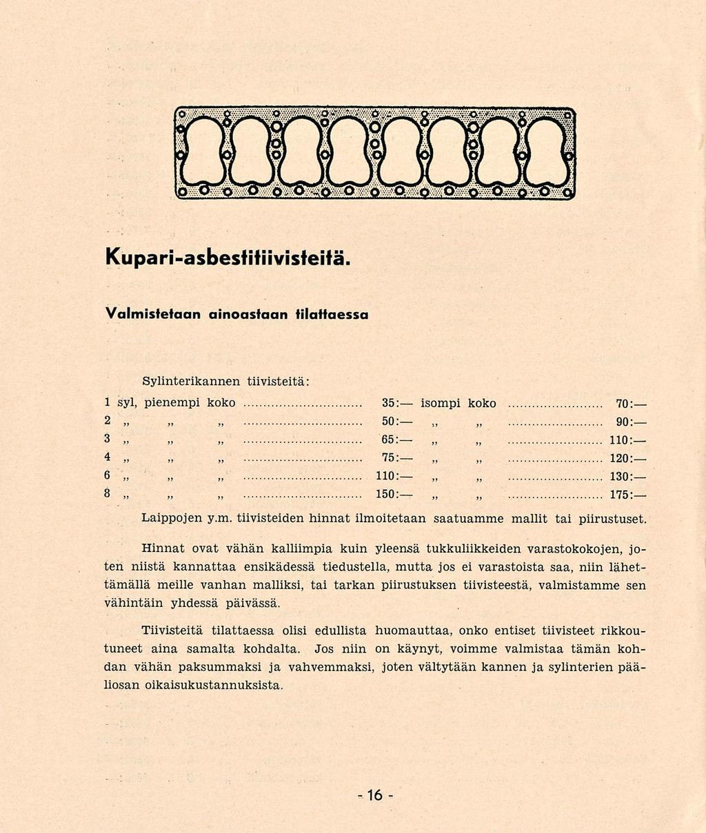 Kupariasbestitiivisteitä Valmistetaan ainoastaan tilattaessa Sylinterikannen tiivisteitä: 1 syl, pienempi koko 35: isompi koko 70: 2 50: 90: 3 5: 110: 4 75: 120: 130: 110: 8 150: 175: Laippojen y.m. tiivisteiden hinnat ilmoitetaan saatuamme mallit tai piirustuset.