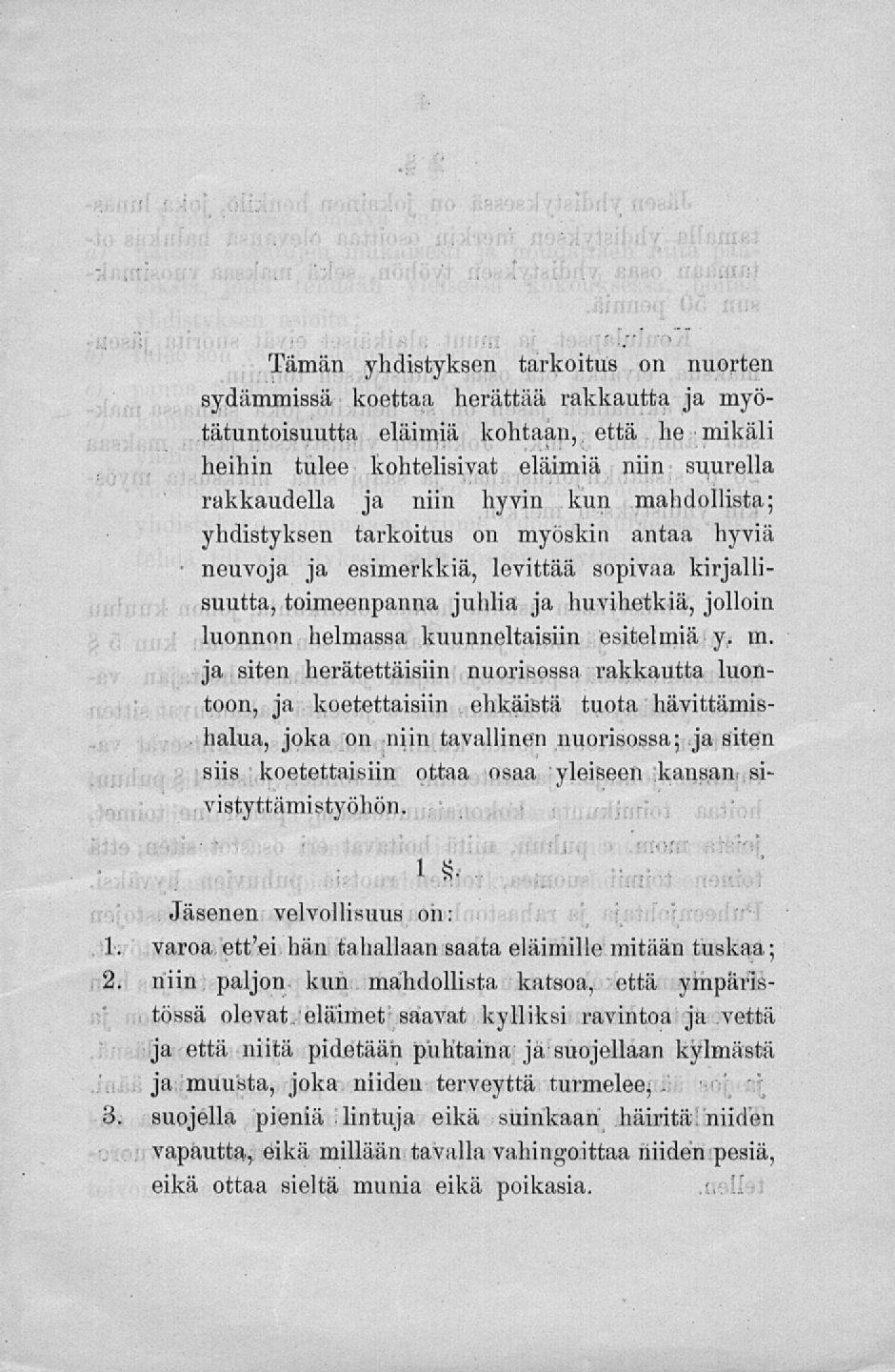 Tämän yhdistyksen tarkoitus on nuorten sydämmissä koettaa herättää rakkautta ja myötätuntoisuutta eläimiä kohtaan, että he mikäli heihin tulee kohtelisivat eläimiä niin suurella rakkaudella ja niin