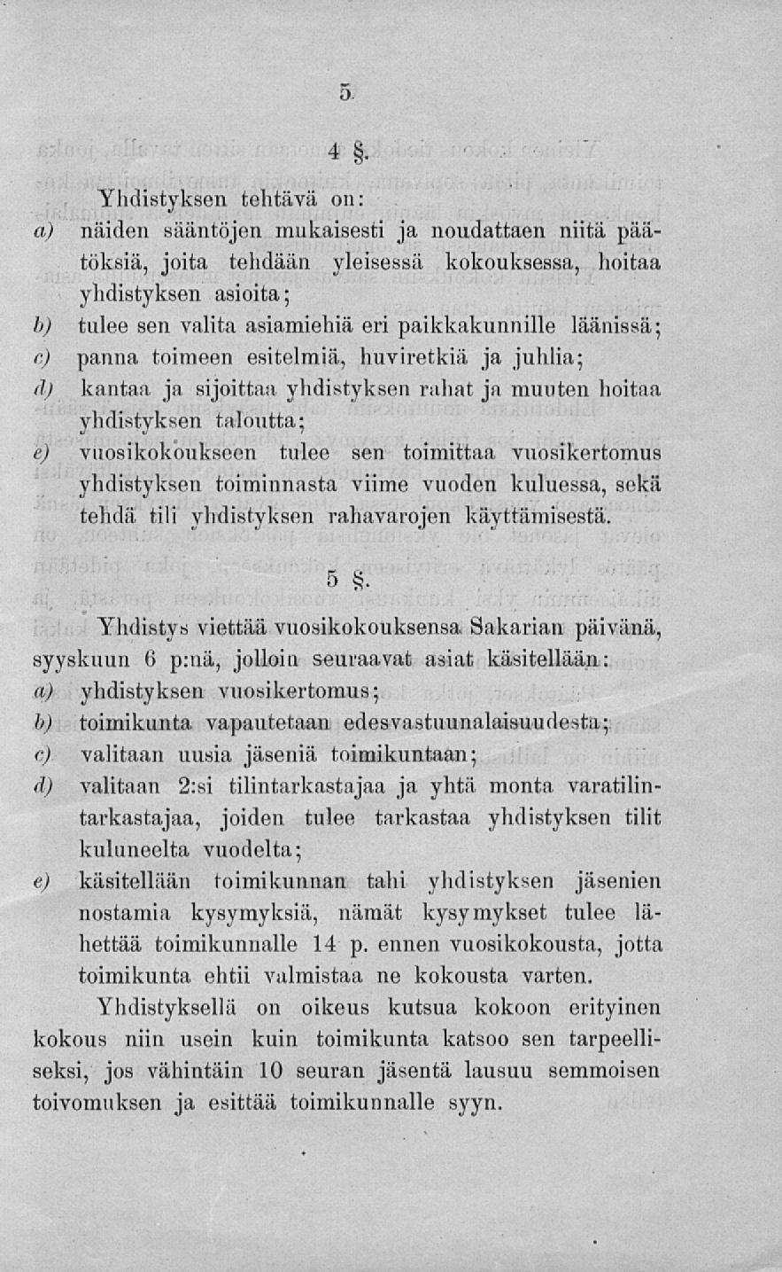 4. Yhdistyksen tehtävä on: a) näiden sääntöjen mukaisesti ja noudattaen niitä päätöksiä, joita tehdään yleisessä kokouksessa, hoitaa yhdistyksen asioita; b) tulee sen valita asiamiehiä eri