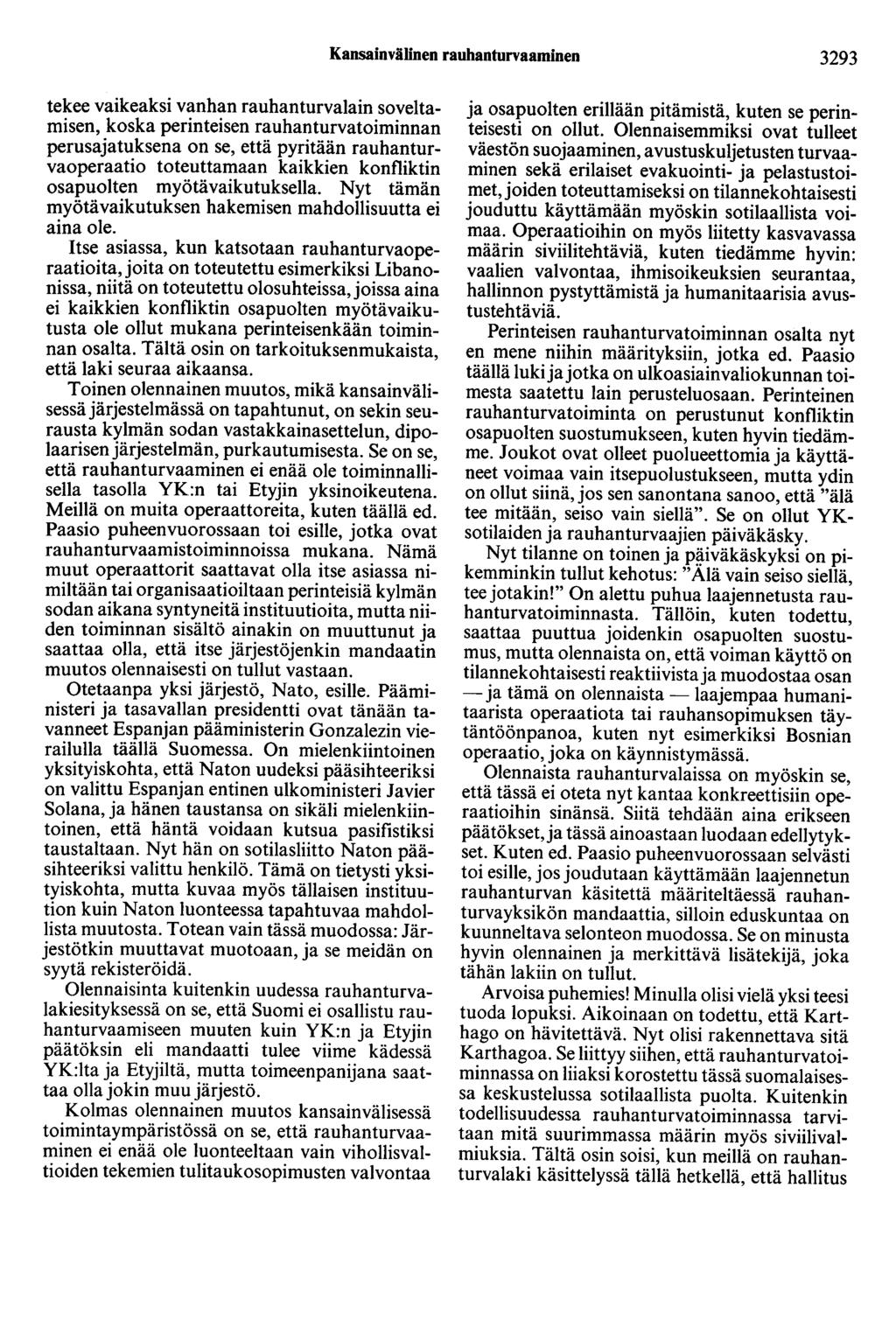 Kansainvälinen rauhanturvaaminen 3293 tekee vaikeaksi vanhan rauhanturvalain soveltamisen, koska perinteisen rauhanturvatoiminnan perusajatuksena on se, että pyritään rauhanturvaoperaatio