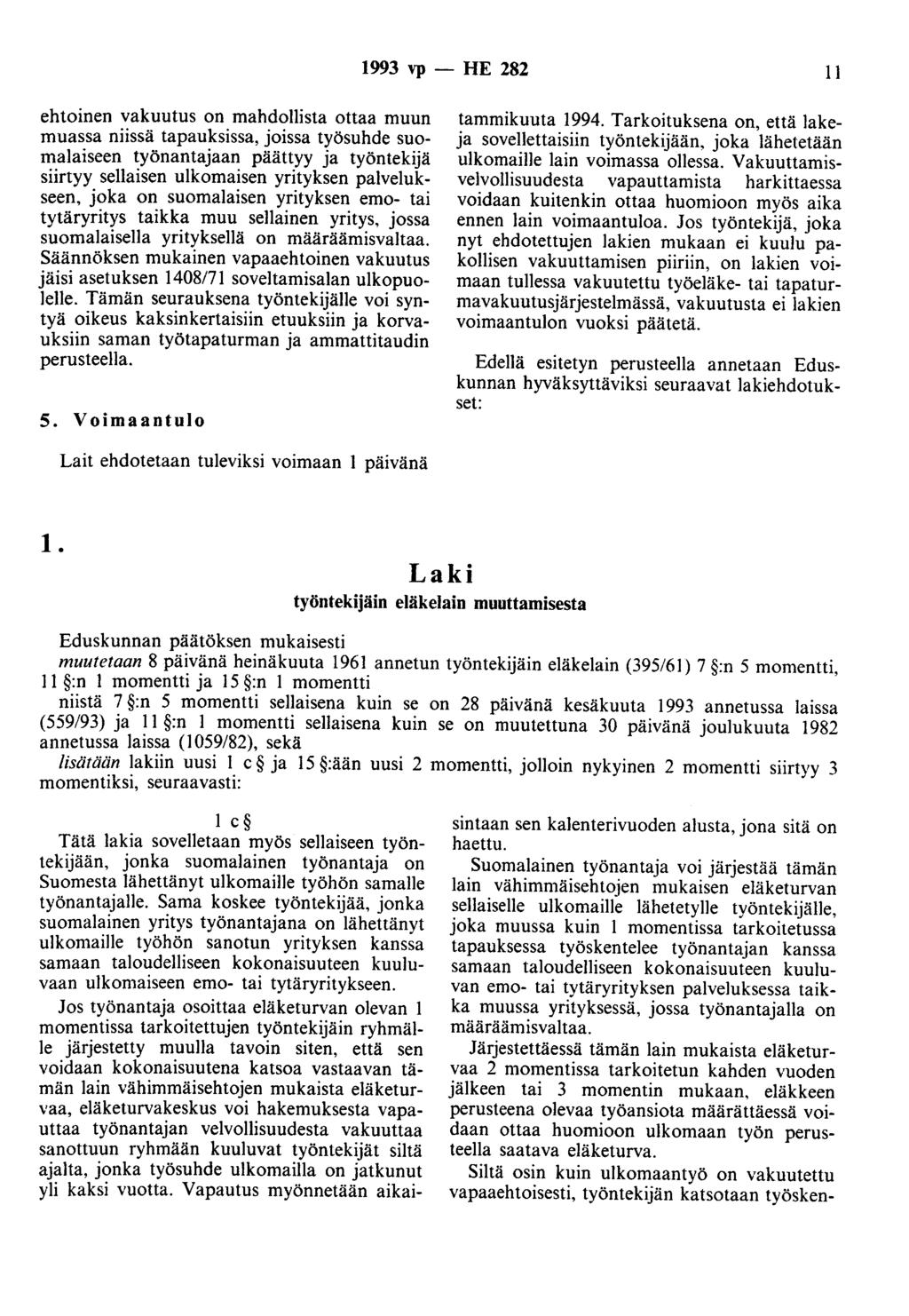 1993 vp - HE 282 II ehtoinen vakuutus on mahdollista ottaa muun muassa niissä tapauksissa, joissa työsuhde suomalaiseen työnantajaan päättyy ja työntekijä siirtyy sellaisen ulkomaisen yrityksen