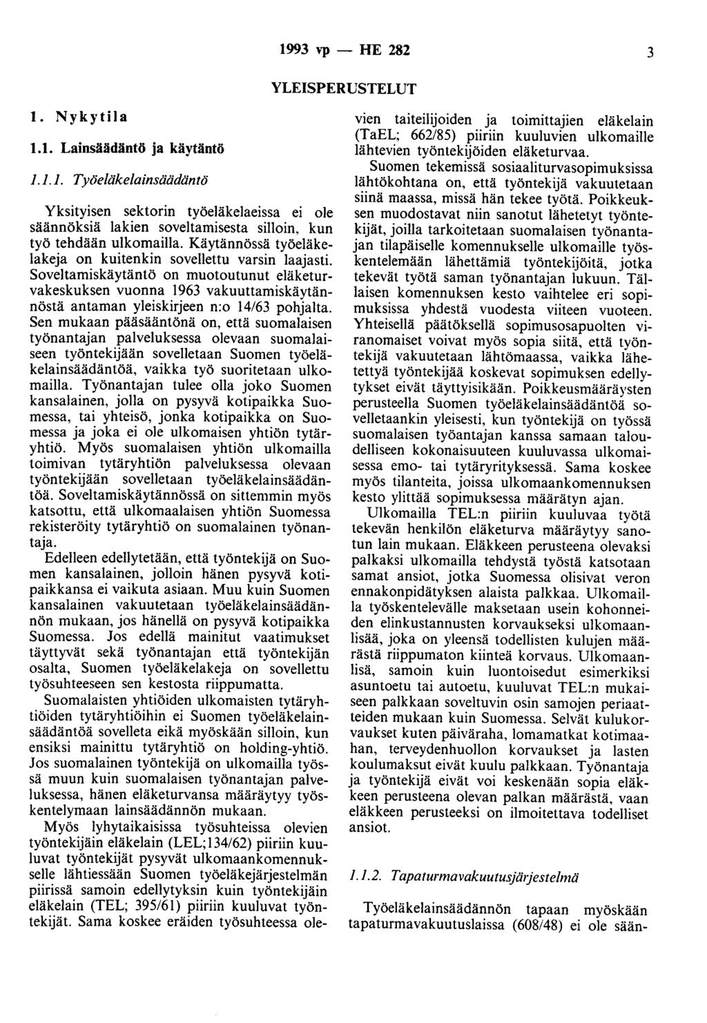 1993 vp - HE 282 3 YLEISPERUSTELUT 1. Nykytila 1.1. Lainsäädäntö ja käytäntö 1.1.1. Työeläkelainsäädäntö Yksityisen sektorin työeläkelaeissa ei ole säännöksiä lakien soveltamisesta silloin, kun työ tehdään ulkomailla.