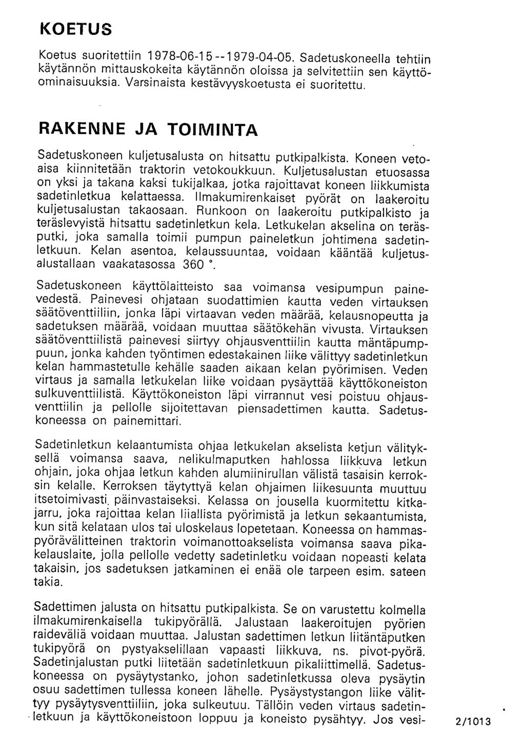KOETUS Koetus suoritettiin 1 978-06-1 5 --1979-04-05. Sadetuskoneella tehtiin käytännön mittauskokeita käytännön oloissa ja selvitettiin sen käyttöominaisuuksia.