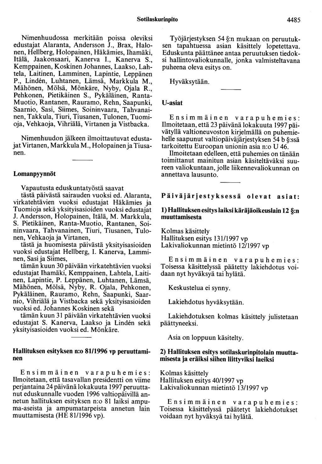 Sotilaskurinpito 4485 Nimenhuudossa merkitään poissa oleviksi edustajat Alaranta, Andersson J., Brax, Halonen, Hellberg, Holopainen, Häkämies, Ihamäki, Itälä, Jaakonsaari, Kanerva 1., Kanerva S.