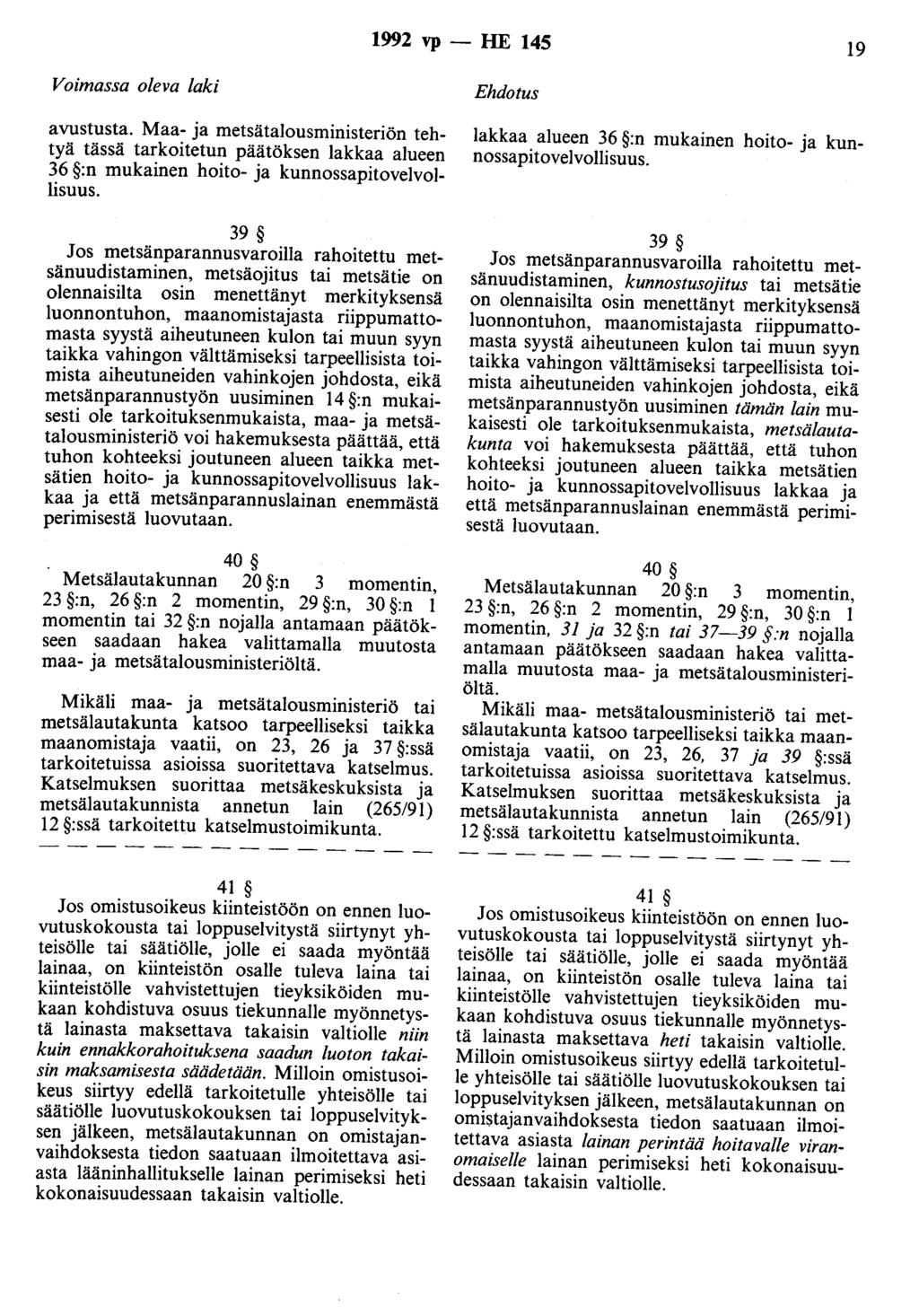 1992 vp- HE 145 19 Voimassa oleva laki avustusta. Maa- ja metsätalousministeriön tehtyä tässä tarkoitetun päätöksen lakkaa alueen 36 :n mukainen hoito- ja kunnossapitovelvollisuus.