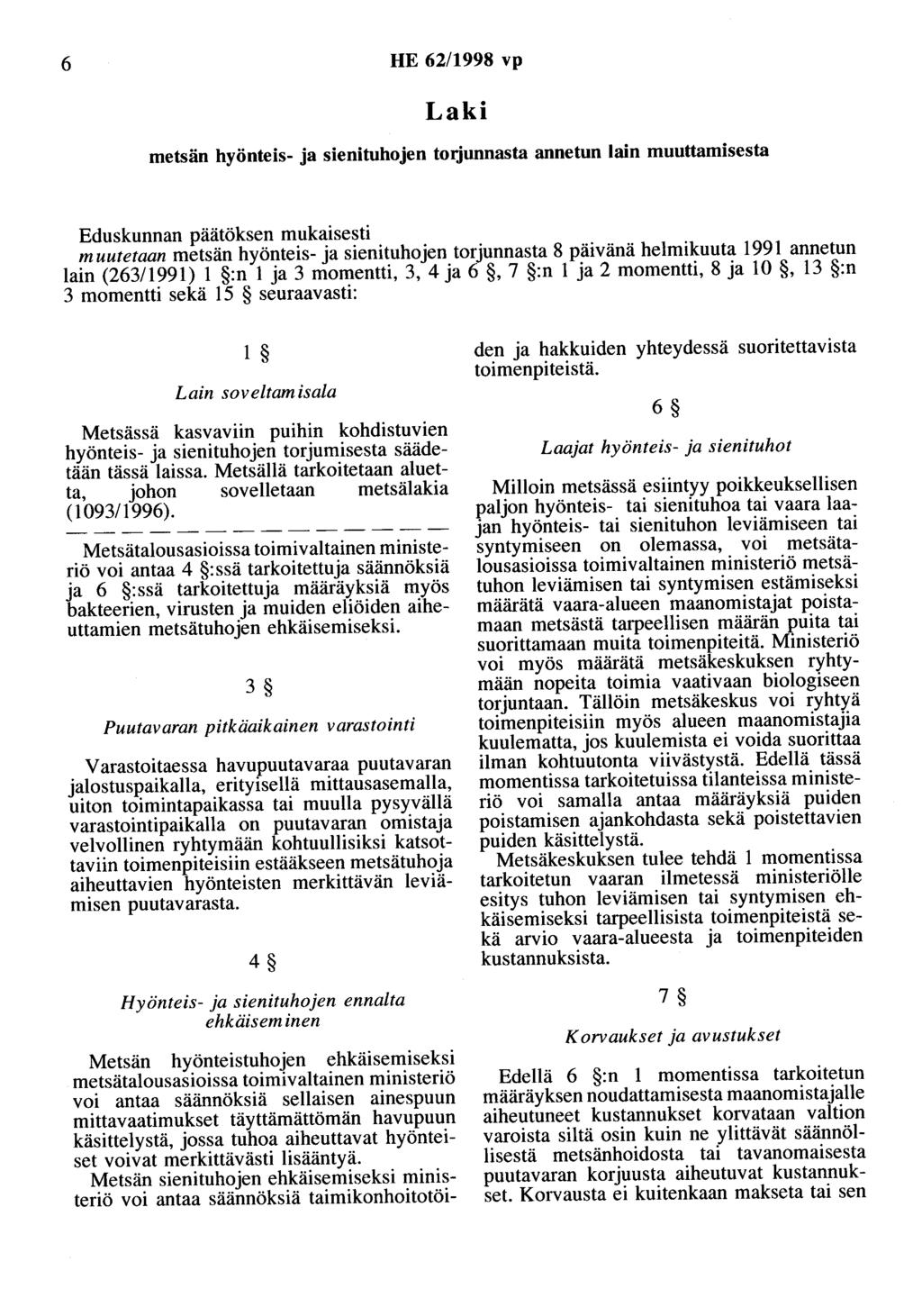 6 HE 62/1998 vp Laki metsän hyönteis- ja sienituhojen tmjunnasta annetun lain muuttamisesta Eduskunnan päätöksen mukaisesti muutetaan metsän hyönteis- ja sienituhojen torjunnasta 8 päivänä helmikuuta