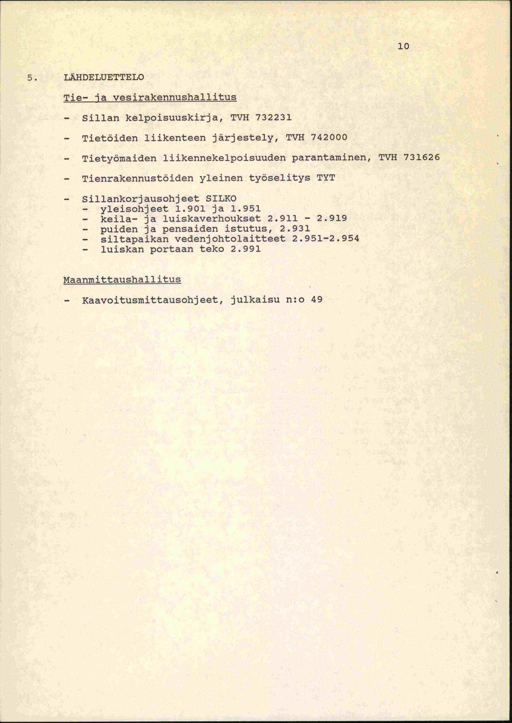 10 5. LÄHDELUETTELO Tie- la vesirakennushallitus - Sillan kelpoisuuskirja, TVH 732231 - Tietöiden liikenteen järjestely, TVH 742000 - Tietyomaiden liikennekelpoisuuden parantaminen, TVH 731626 -