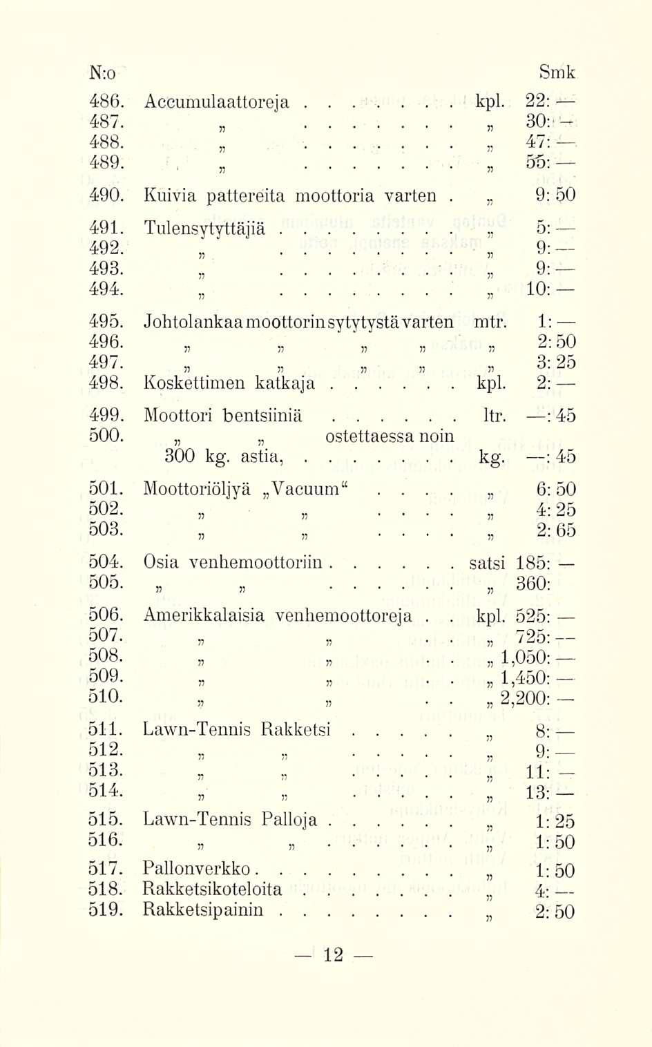 N;o 486 Accumulaattoreja kpl 22: 487 30: 488 47: 489 56; 490 Kuivia pattereita moottoria varten 9: 50 491 Tulensytyttäjiä 5; 492 9; 493 9: 494 10: 495 Johtolankaamoottorinsytytystävarten mtr 1: 496