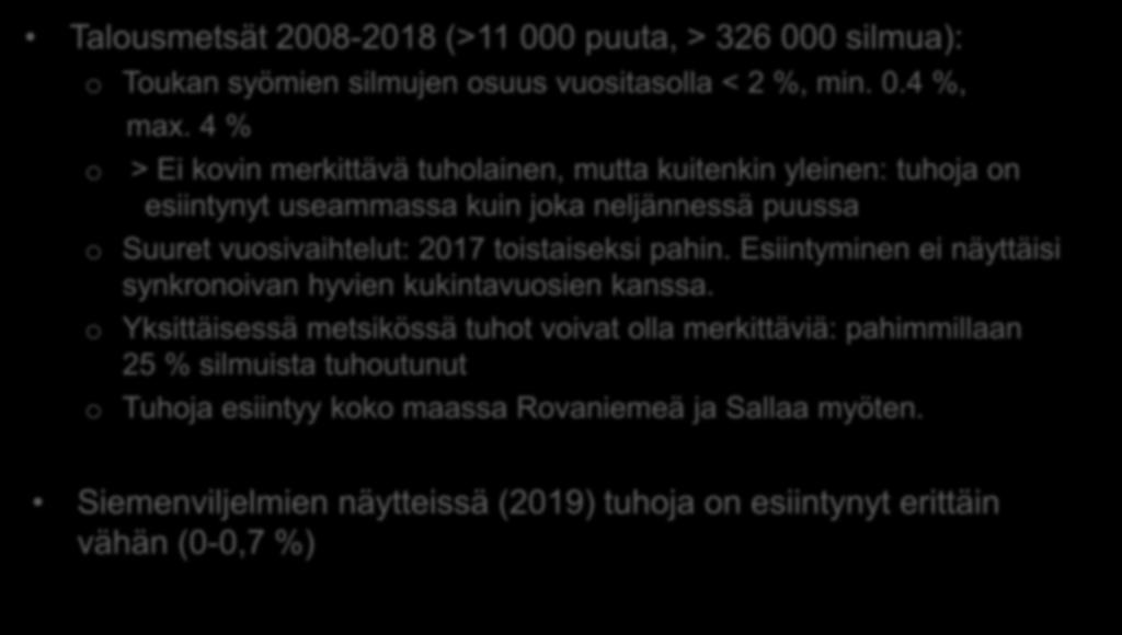 Alustavia tuloksia kuusen silmutuhoista Talousmetsät 2008-2018 (>11 000 puuta, > 326 000 silmua): o Toukan syömien silmujen osuus vuositasolla < 2 %, min. 0.4 %, max.