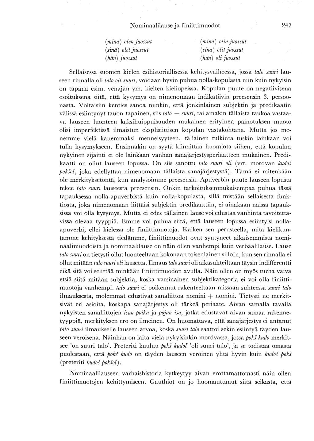 Nominaalilause ja finiittimuodot 247 {minä) olen juossut (sinä) olet juossut (hän) juossut (minä) olin juossut (sinä) olit juossut (hän) oli juossut Sellaisessa suomen kielen esihistoriallisessa