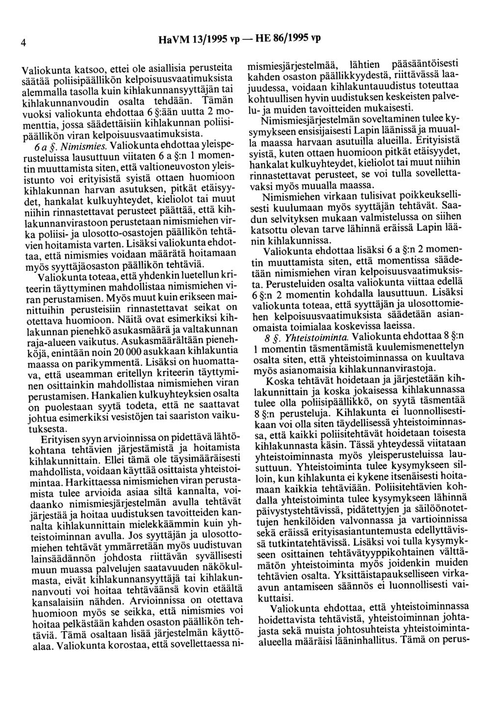 4 HaVM 13/1995 vp- HE 86/1995 vp Valiokunta katsoo, ettei ole asiallisia perusteita säätää poliisipäällikön kelpoisuusvaatimuksista alemmalla tasolla kuin kihlakunnansyyttäjän tai kihlakunnanvoudin