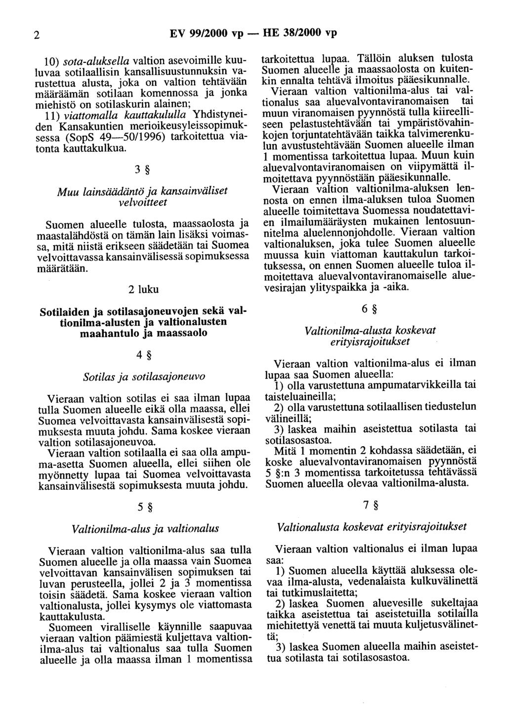 2 EV 99/2000 vp- HE 38/2000 vp 10) sota-aluksella valtion asevoimille kuuluvaa sotilaallisin kansallisuustunnuksin varustettua alusta, joka on valtion tehtävään määräämän sotilaan komennossa ja jonka