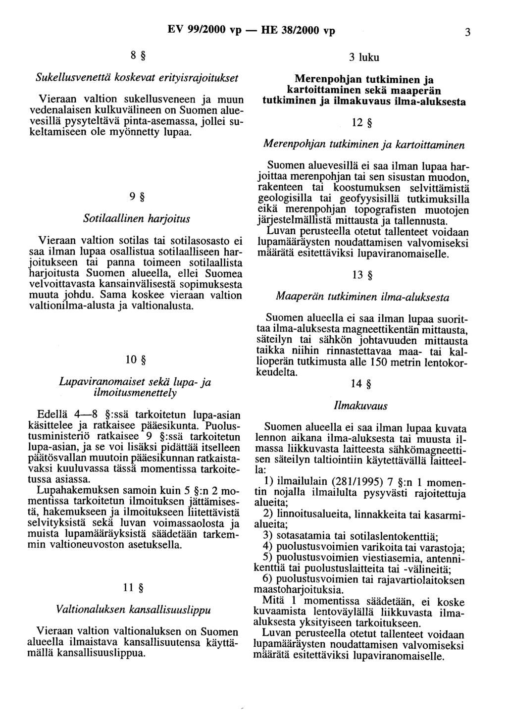 EV 99/2000 vp - HE 38/2000 vp 3 8 3 luku Sukellusvenettä koskevat erityisrajoitukset Vieraan valtion sukellusveneen ja muun vedenalaisen kulkuvälineen on Suomen aluevesillä pysyteltävä