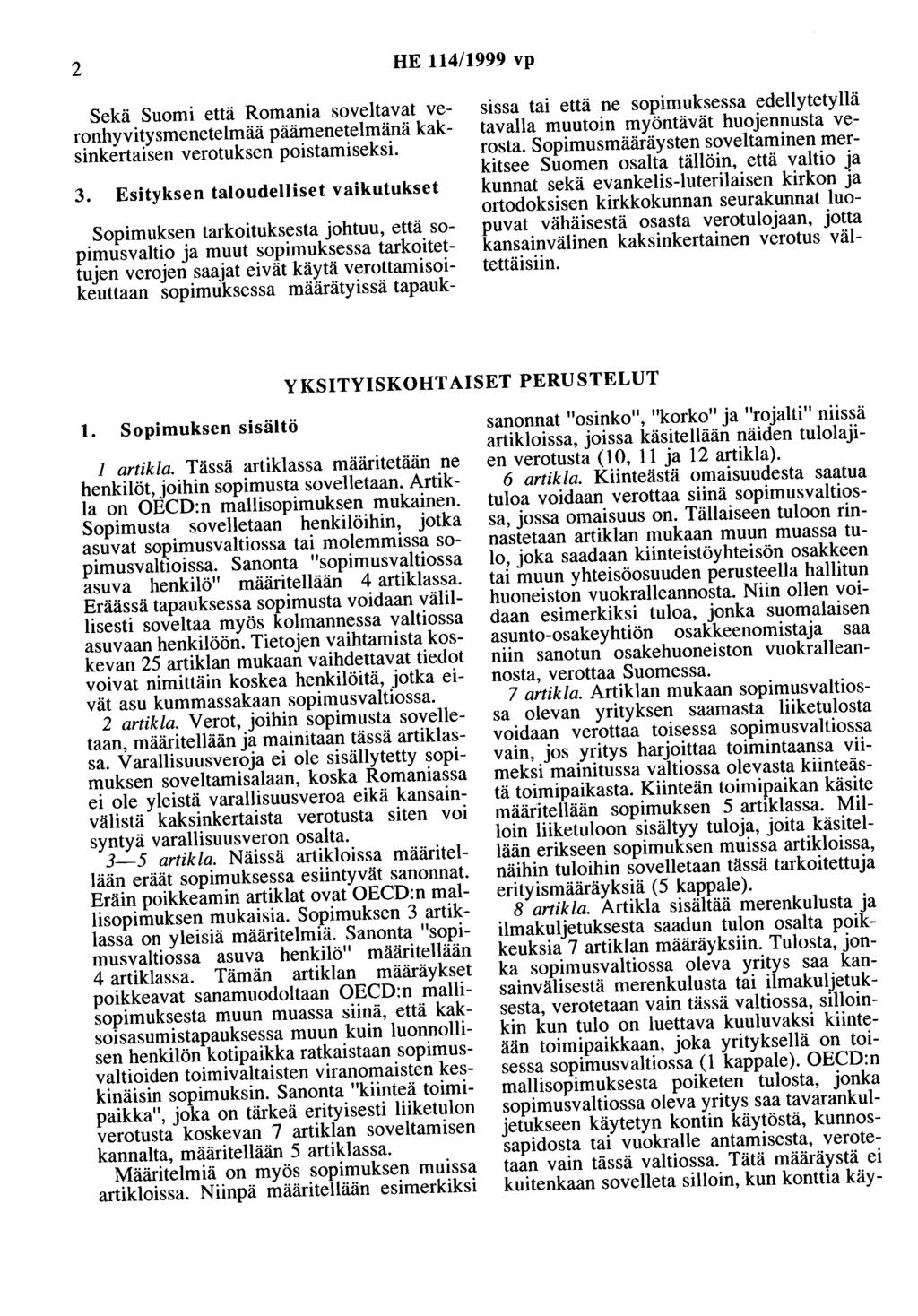 2 HE 114/1999 vp Sekä Suomi että Romania soveltavat veronhyvitysmenetelmää päämenetelmänä kaksinkertaisen verotuksen poistamiseksi. 3.