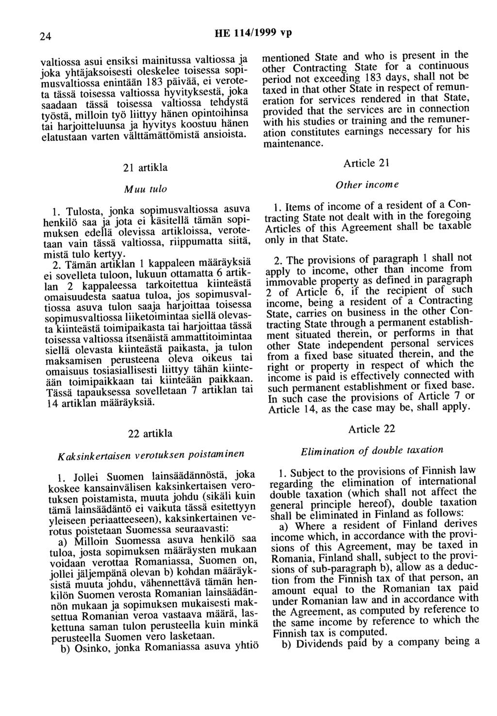 24 HE 114/1999 vp valtiossa asui ensiksi mainitussa valtiossa ja joka yhtäjaksoisesti oleskelee toisessa sopimusvaltiossa enintään 183 päivää, ei veroteta tässä toisessa valtiossa hyvityksestä, joka