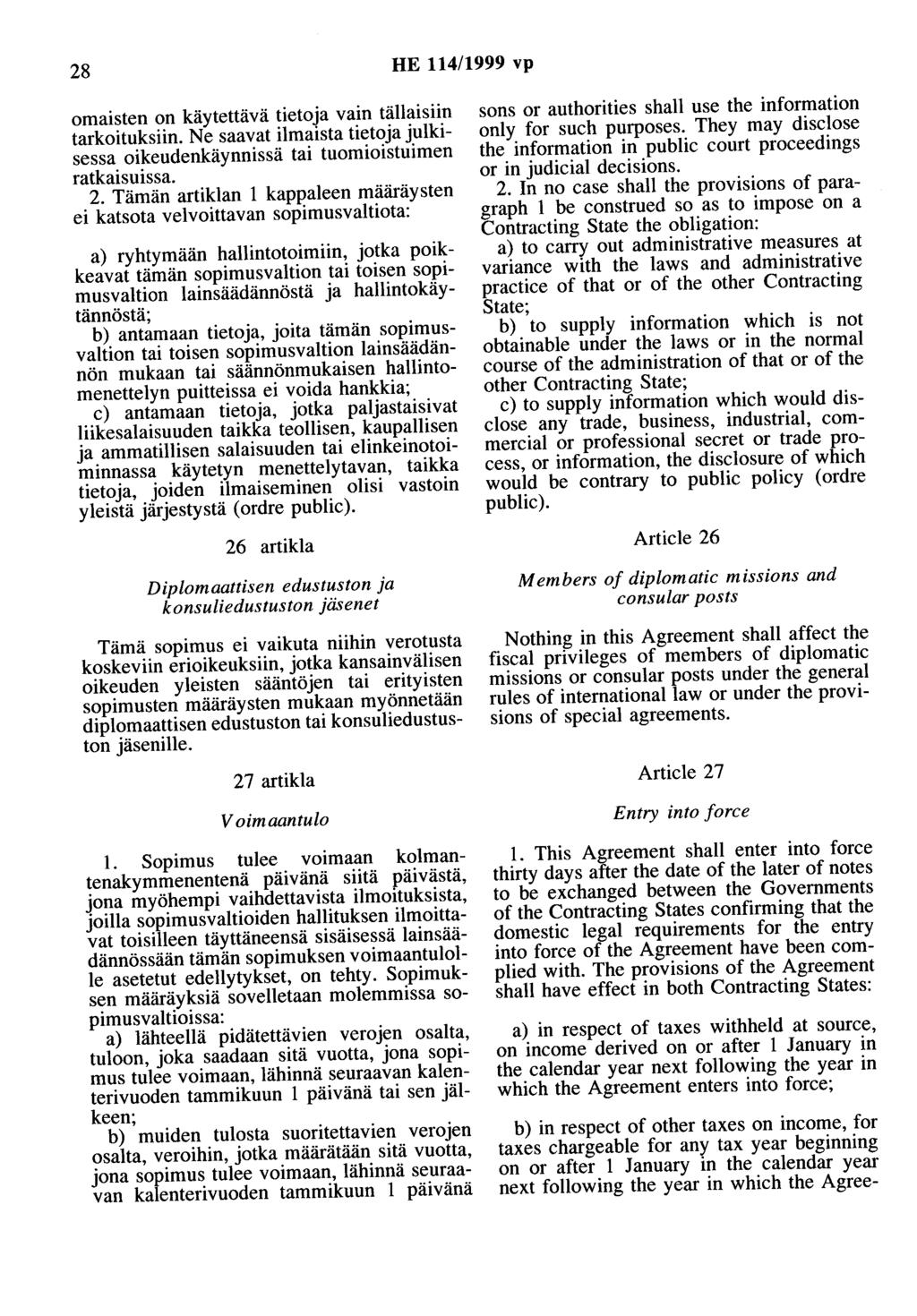 28 HE 114/1999 vp omaisten on käytettävä tietoja vain tällaisiin tarkoituksiin. Ne saavat ilmaista tietoja julkisessa oikeudenkäynnissä tai tuomioistuimen ratkaisuissa. 2.