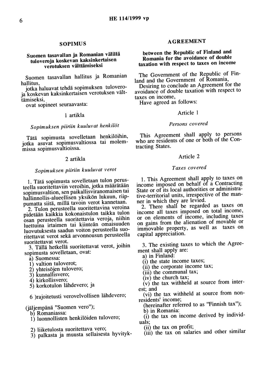 6 HE 114/1999 vp SOPIMUS Suomen tasavallan ja Romanian välillä tuloveroja koskevan kaksinkertaisen verotuksen välttämiseksi Suomen tasavallan hallitus ja Romanian hallitus, jotka haluavat tehdä