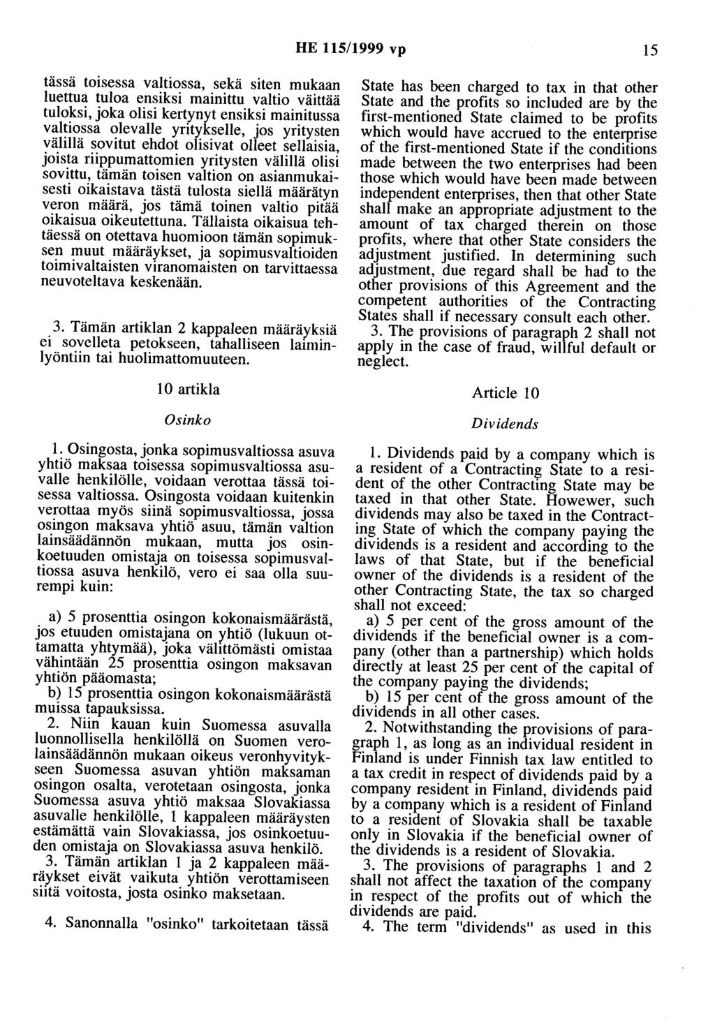 HE 115/1999 vp 15 tässä toisessa valtiossa, sekä siten mukaan luettua tuloa ensiksi mainittu valtio väittää tuloksi, joka olisi kertynyt ensiksi mainitussa valtiossa olevalle yritykselle, jos