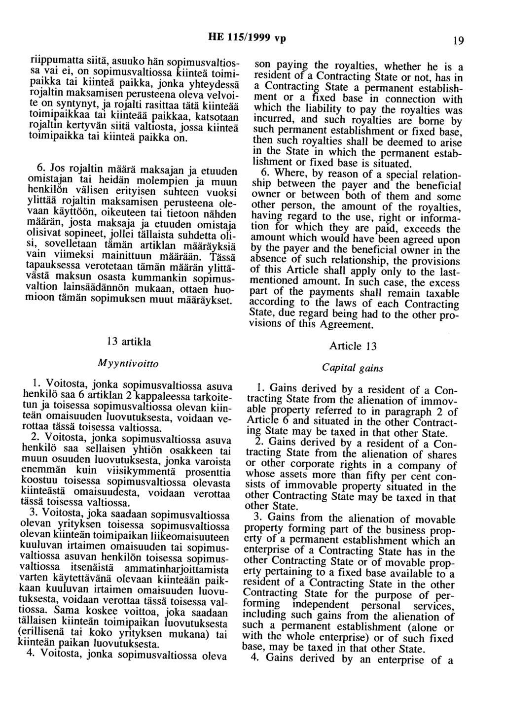 HE 115/1999 vp 19 riippumatta siitä, asuuko hän sopimusvaltiossa vai ei, on sopimusvaltiossa kiinteä toimipaikka tai kiinteä paikka, jonka yhteydessä rojaltin maksamisen perusteena oleva velvoite on
