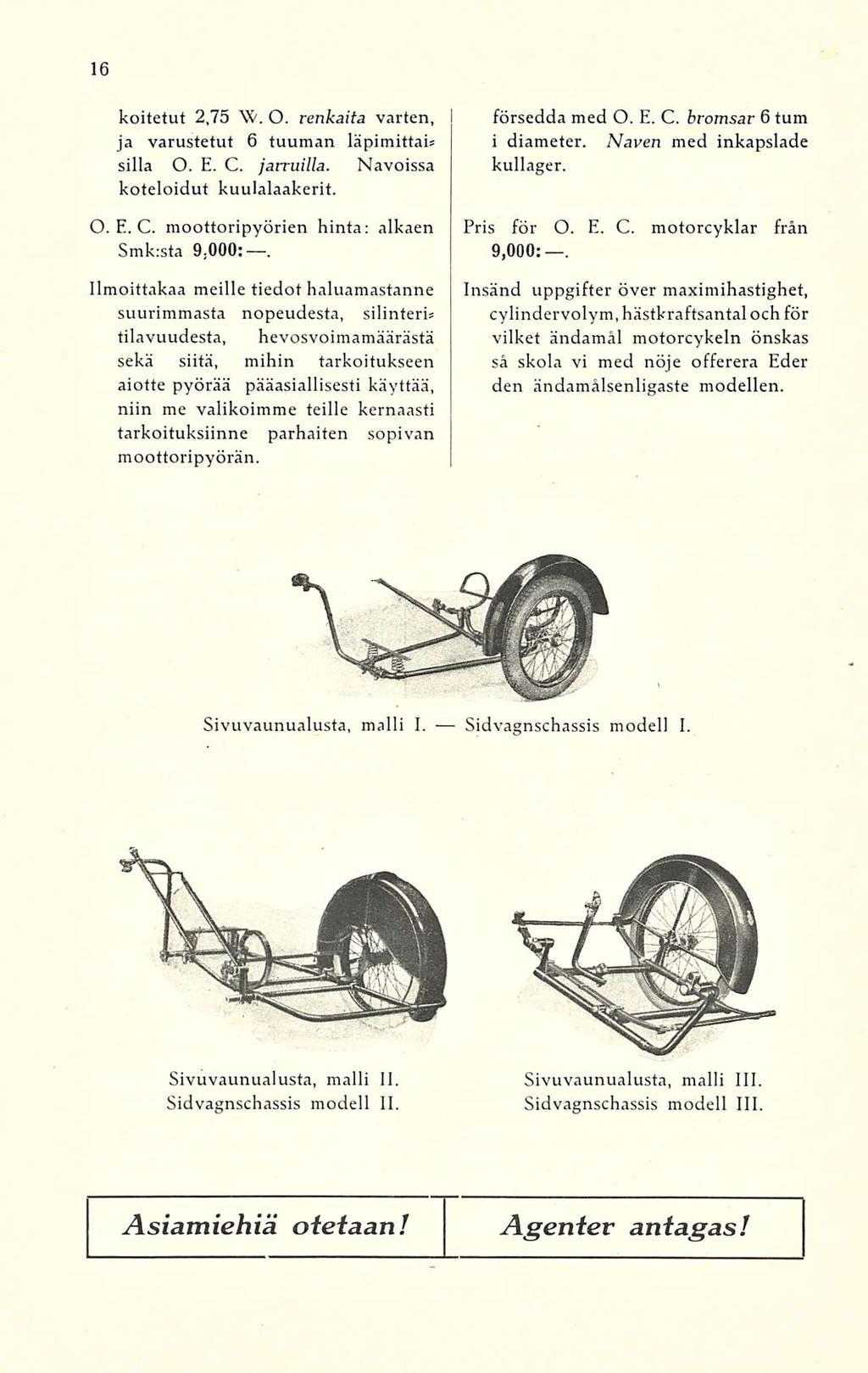koitetut 2,75 O. renkaita varten, ja varustetut 6 tuuman läpimitta!* silla O. E. C. jarruilla. Navoissa koteloidut kuulalaakerit. O. E. C. moottoripyörien hinta: alkaen Smk:sta 9,000:.