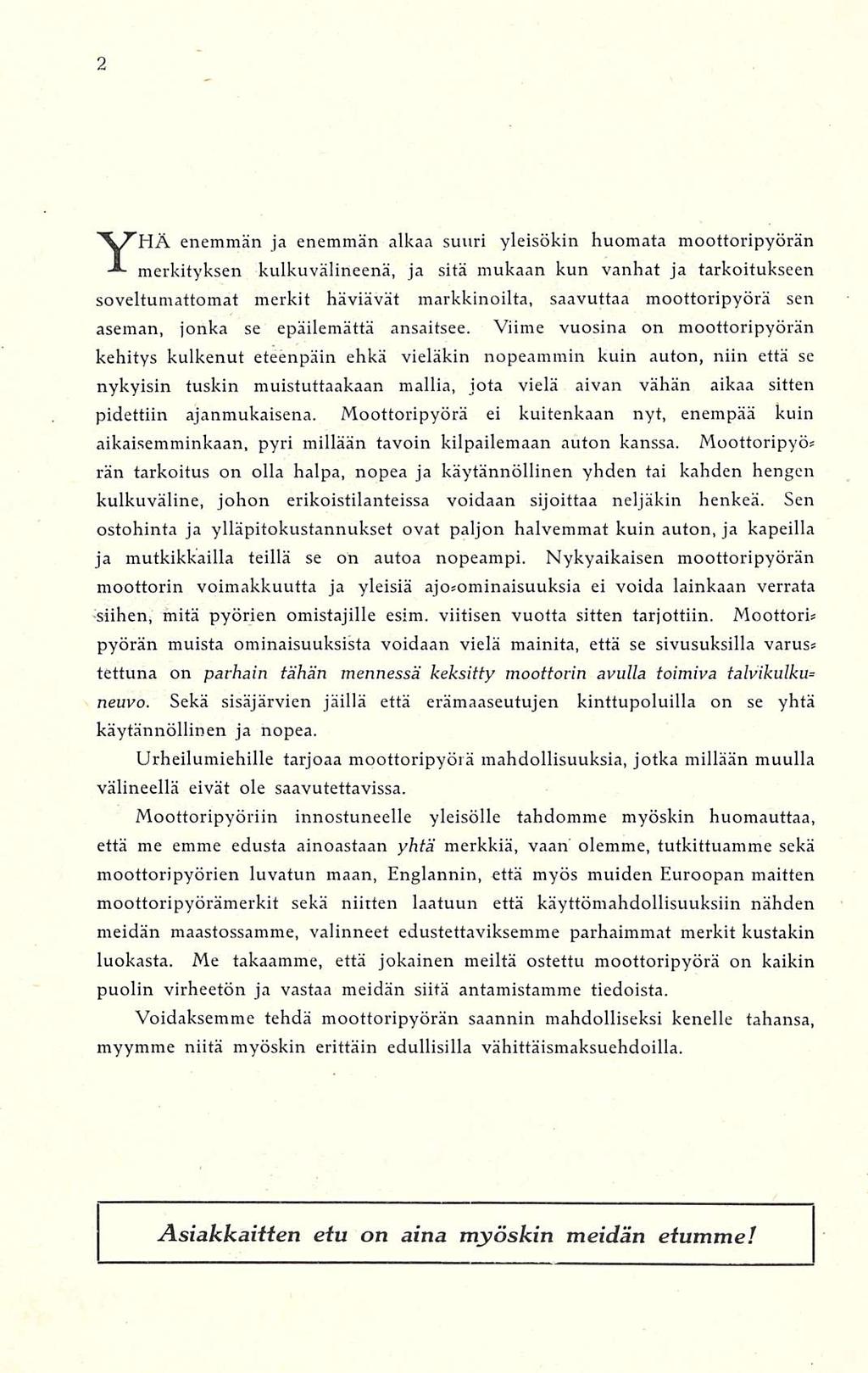 YHÄ enemmän ja enemmän alkaa suuri yleisökin huomata moottoripyörän merkityksen kulkuvälineenä, ja sitä mukaan kun vanhat ja tarkoitukseen soveltumattomat merkit häviävät markkinoilta, saavuttaa