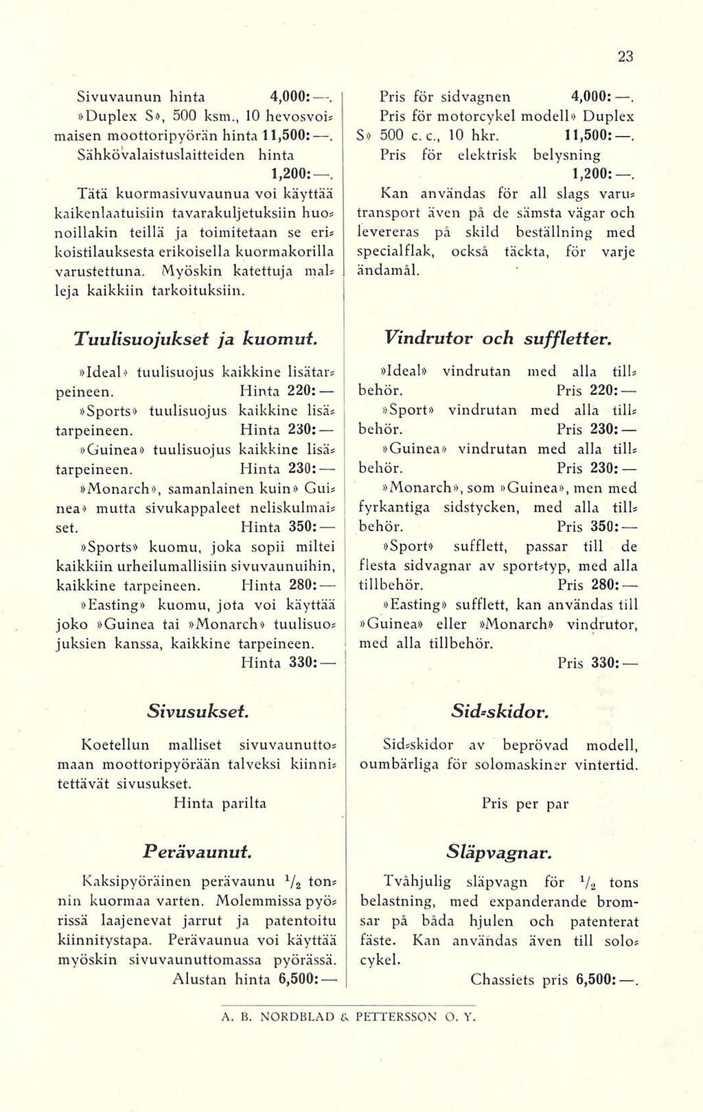 Sivuvaunun hinta 4,000:.»Duplex S», 500 ksm., 10 hevosvois maisen moottoripyörän hinta 11,500:. Sähkövalaistuslaitteiden hinta 1,200:.