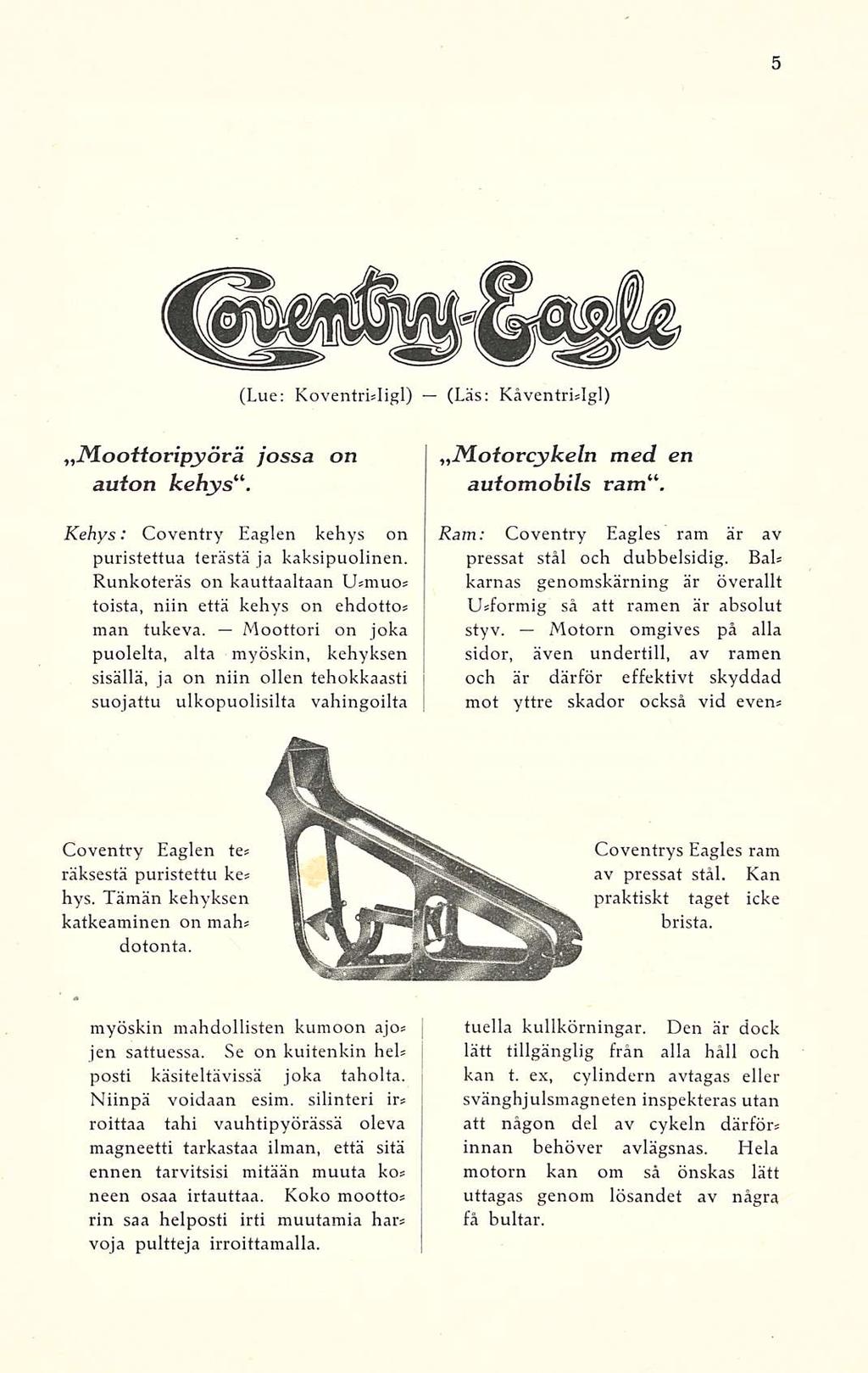 (Lue: Koventrisligl) (Läs: Kåventrislgl) M.ooHoripyörä jossa on auton kehys Kehys: Coventry Eaglen kehys on puristettua terästä ja kaksipuolinen.