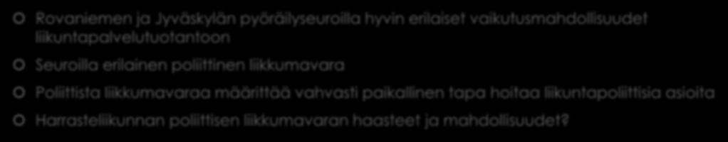 Seurojen ja harrastajien poliittista liikkumavaraa määrittävät tekijät Rovaniemen ja Jyväskylän pyöräilyseuroilla hyvin erilaiset vaikutusmahdollisuudet liikuntapalvelutuotantoon Seuroilla