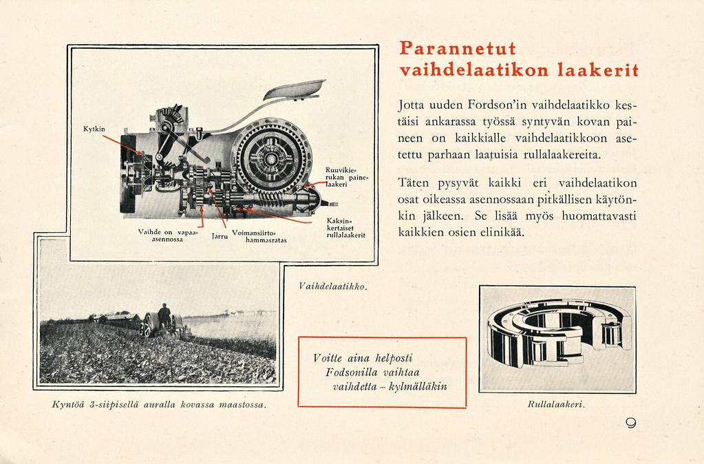 Parannetut vaihdelaatikon laakerit Jotta uuden Fordson'in vaihdelaatikko kestäisi ankarassa työssä syntyvän kovan paineen on kaikkialle vaihdelaatikkoon asetettu parhaan laatuisia rullalaakereita.