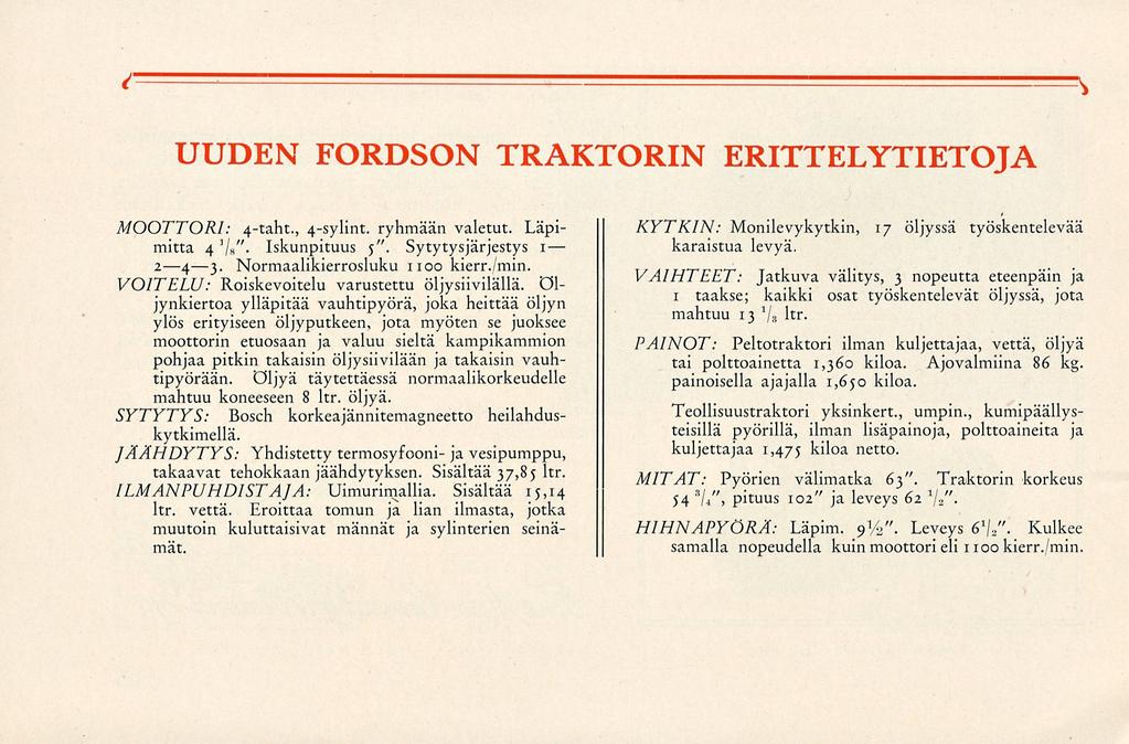 1 \ UUDEN FORDSON TRAKTORIN ERITTELYTIETOJA MOOTTORI: 4-taht., 4-sylint. ryhmään valetut. Läpimitta 4 Vk"- Iskunpituus 5". Sytytysjärjestys 1 2 4 3. Normaalikierrosluku noo kierr./min.