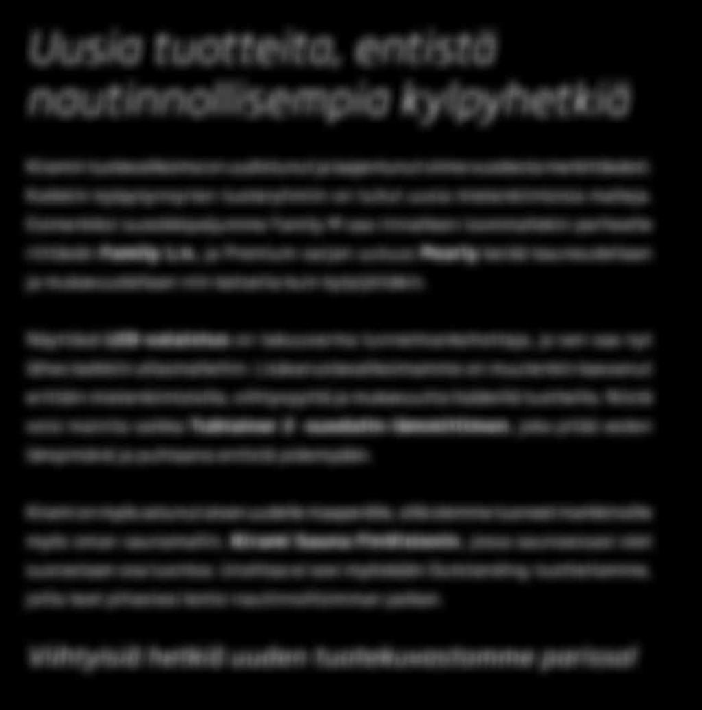 Esimerkiksi suosikkipaljumme Family M saa rinnalleen isommallekin perheelle riittävän Family L:n, ja Premium-sarjan uutuus Pearly kerää kauneudellaan ja mukavuudellaan niin katseita kuin