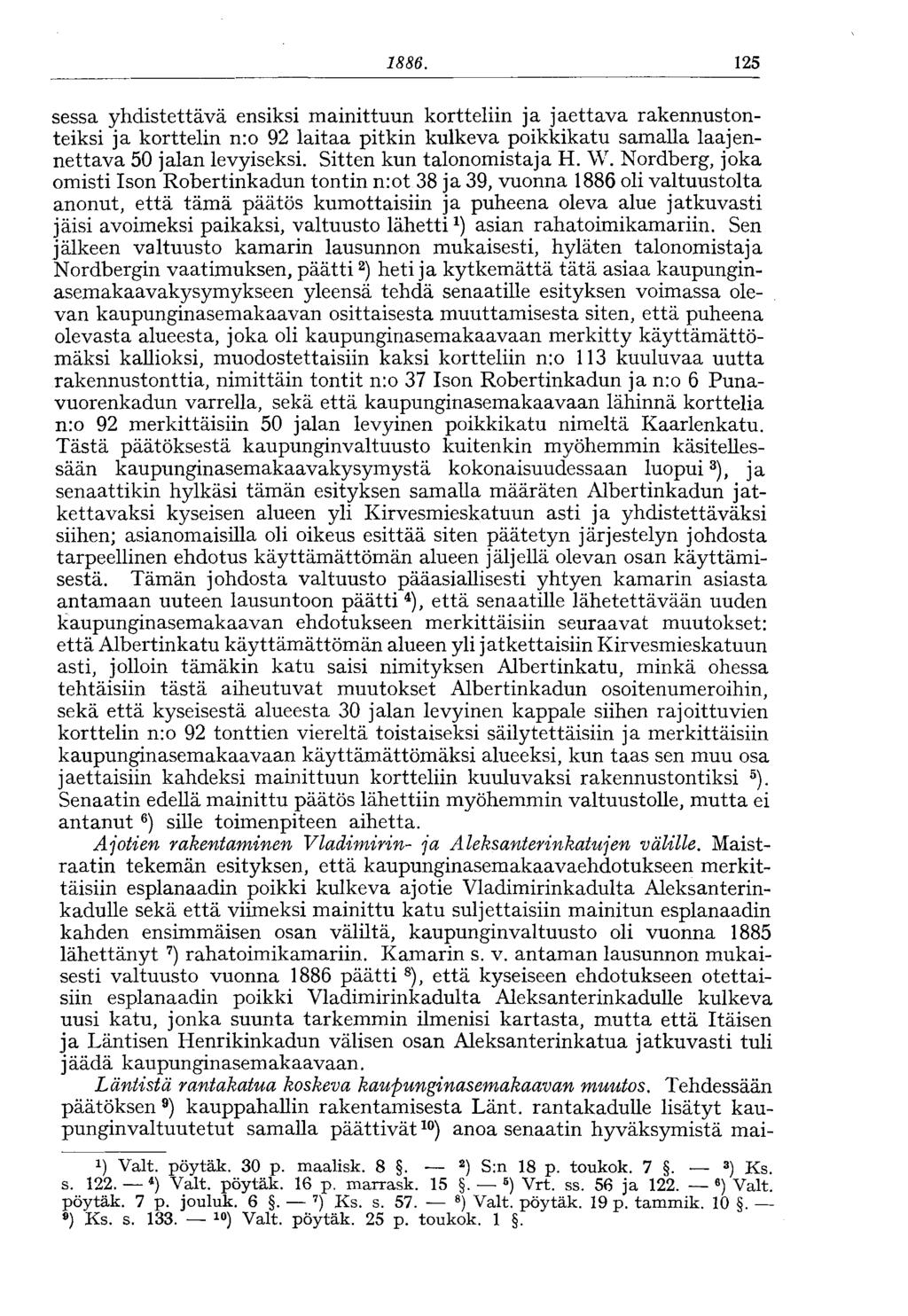 1886. 125 sessa yhdistettävä ensiksi mainittuun kortteliin ja jaettava rakennustonteiksi ja korttelin n:o 92 laitaa pitkin kulkeva poikkikatu samalla laajennettava 50 jalan levyiseksi.