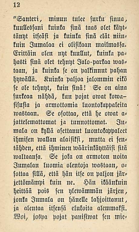 12 "Santeri, minun tulee surku sinua, kuullessani kuinka sinä taas olet käyttänyt itseäsi ja kuinka sinä elät niinluin Jumalaa ei olisikaan mailmassa.