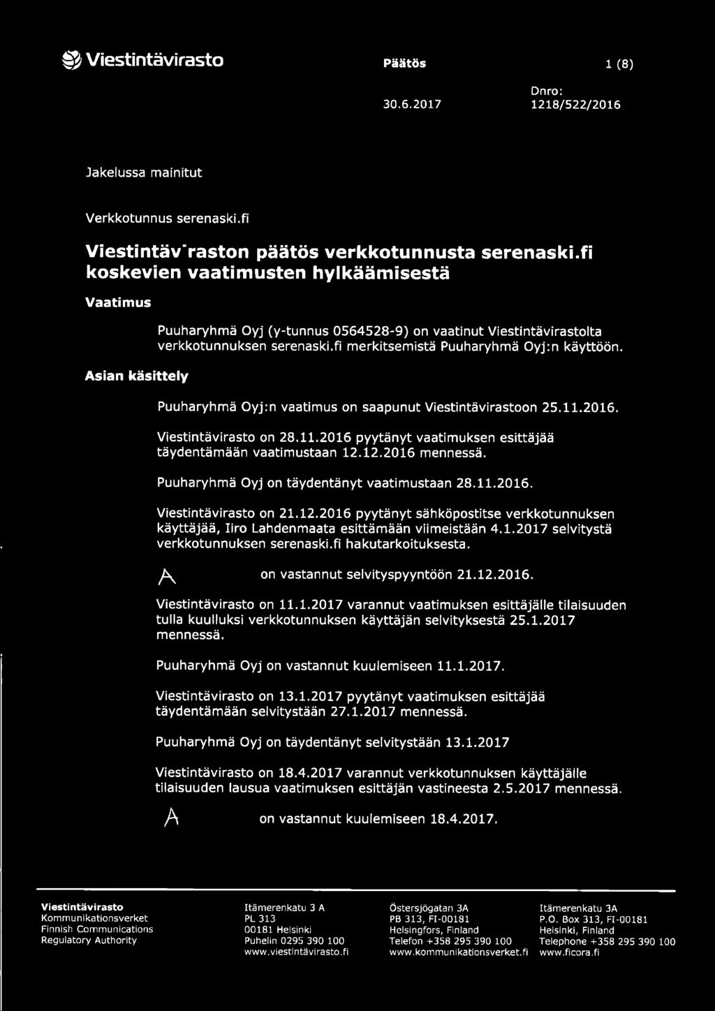 fi merkitsemistä Puuharyhmä Oyj:n käyttöön. Puuharyhmä Oyj:n vaatimus on saapunut Viestintävirastoon 25.11.2016. Viestintävirasto on 28.11.2016 pyytänyt vaatimuksen esittäjää täydentämään vaatimustaan 12.