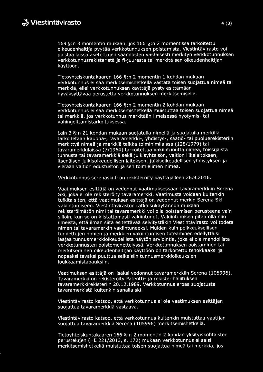 ~ Viestintävirasto 4 (8) 169 :n 3 momentin mukaan, jos 166 :n 2 momentissa tarkoitettu oikeudenhaltija pyytää verkkotunnuksen poistamista, Viestintävirasto voi poistaa laissa asetettujen säännösten